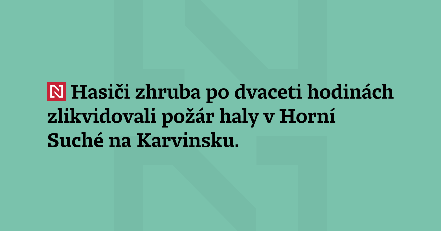Hasiči zhruba po dvaceti hodinách zlikvidovali požár haly v Horní Suché...
