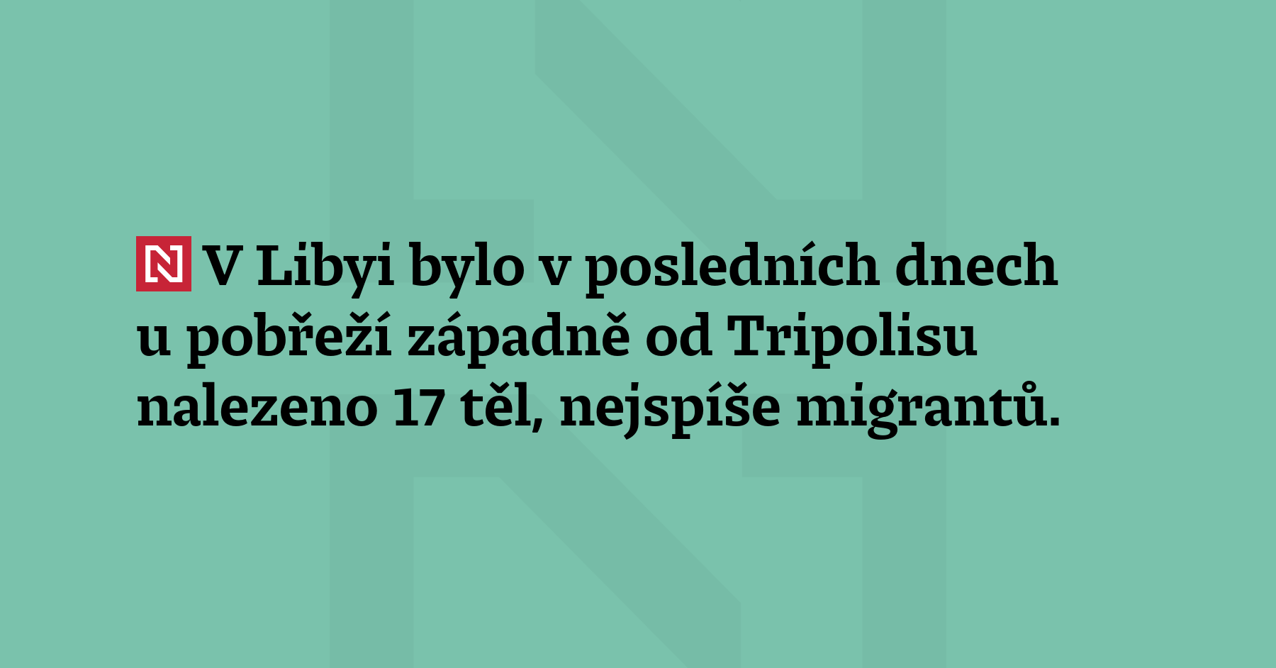 V Libyi bylo v posledních dnech u pobřeží západně od Tripolisu nalezeno 17 těl,...