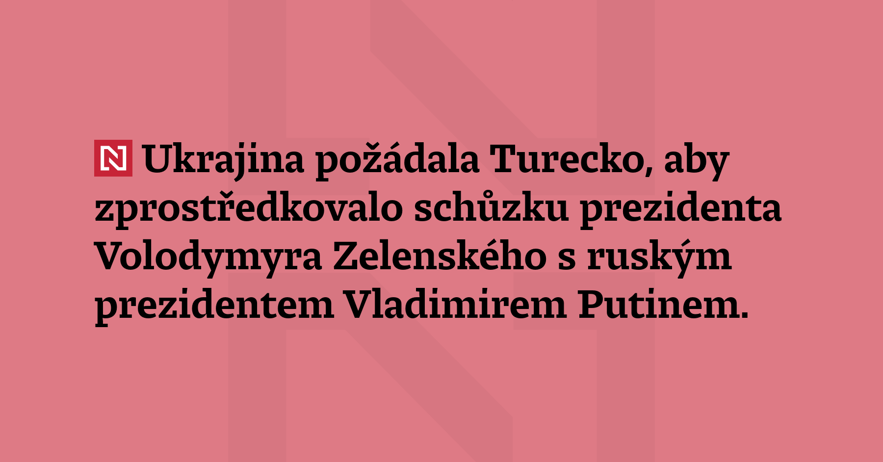 Ukrajina požádala Turecko, aby zprostředkovalo schůzku prezidenta Volodymyra Zelenského s...