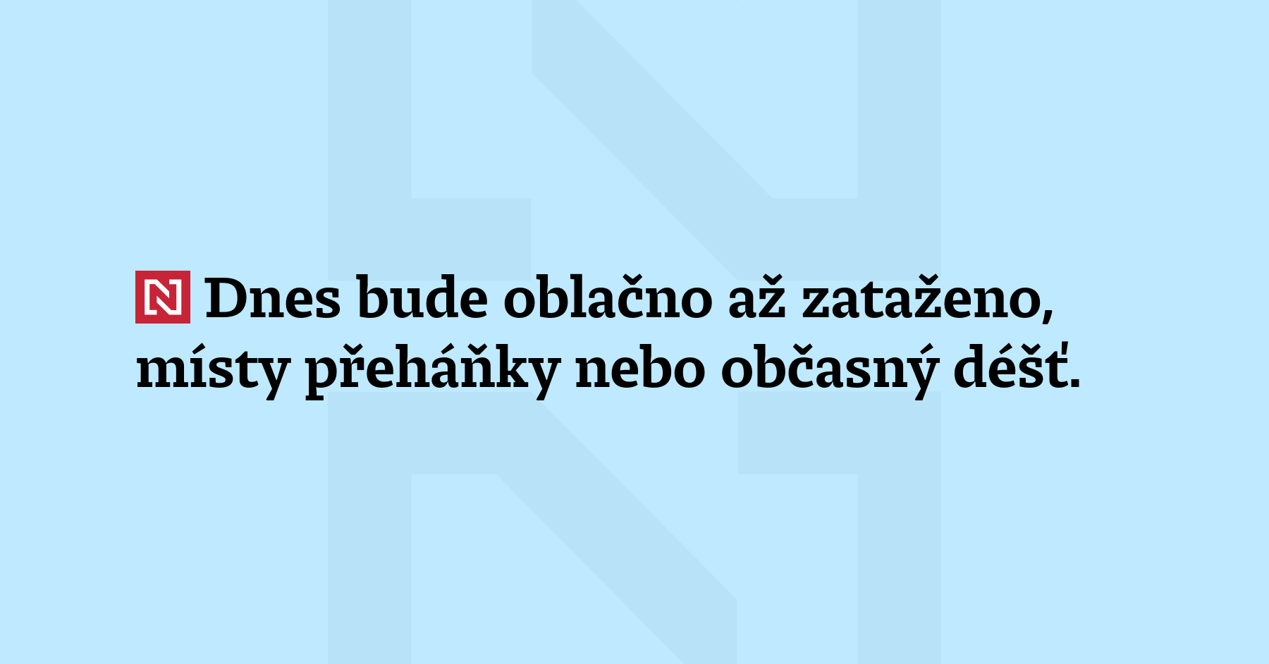 Dnes bude oblačno až zataženo, místy přeháňky nebo občasný déšť....