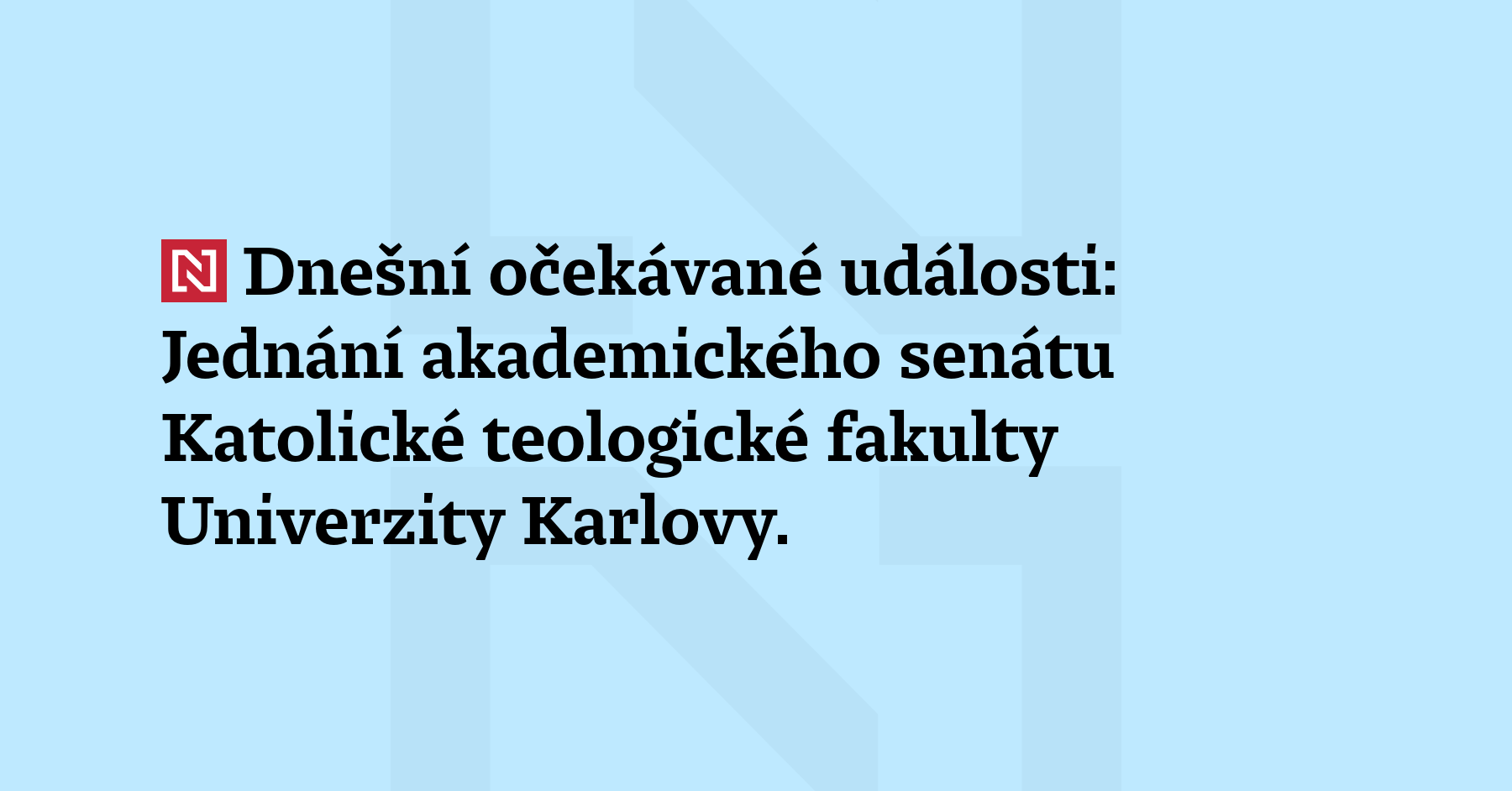 Dnešní očekávané události: Jednání akademického senátu Katolické teologické fakulty Univerzity...