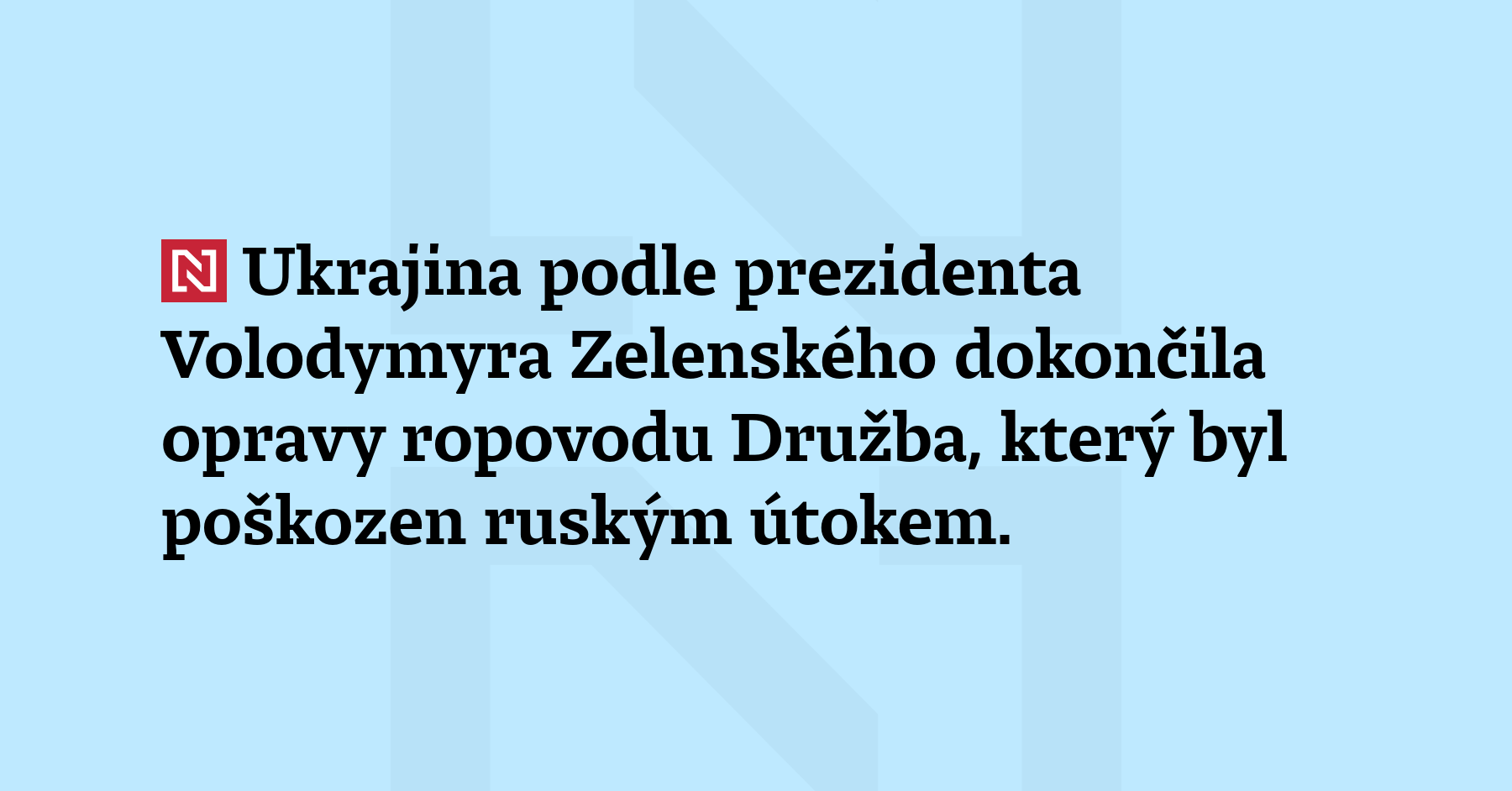 Ukrajina podle prezidenta Volodymyra Zelenského dokončila opravy ropovodu Družba, který...