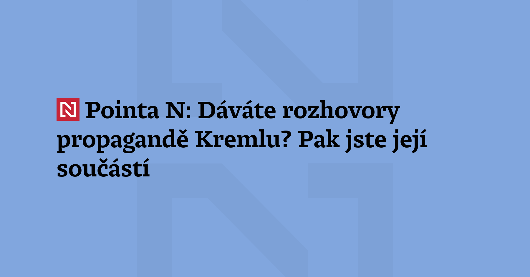 Pointa N: Vládním politikům vadí, že je novináři spojují s ruskou propagandou....