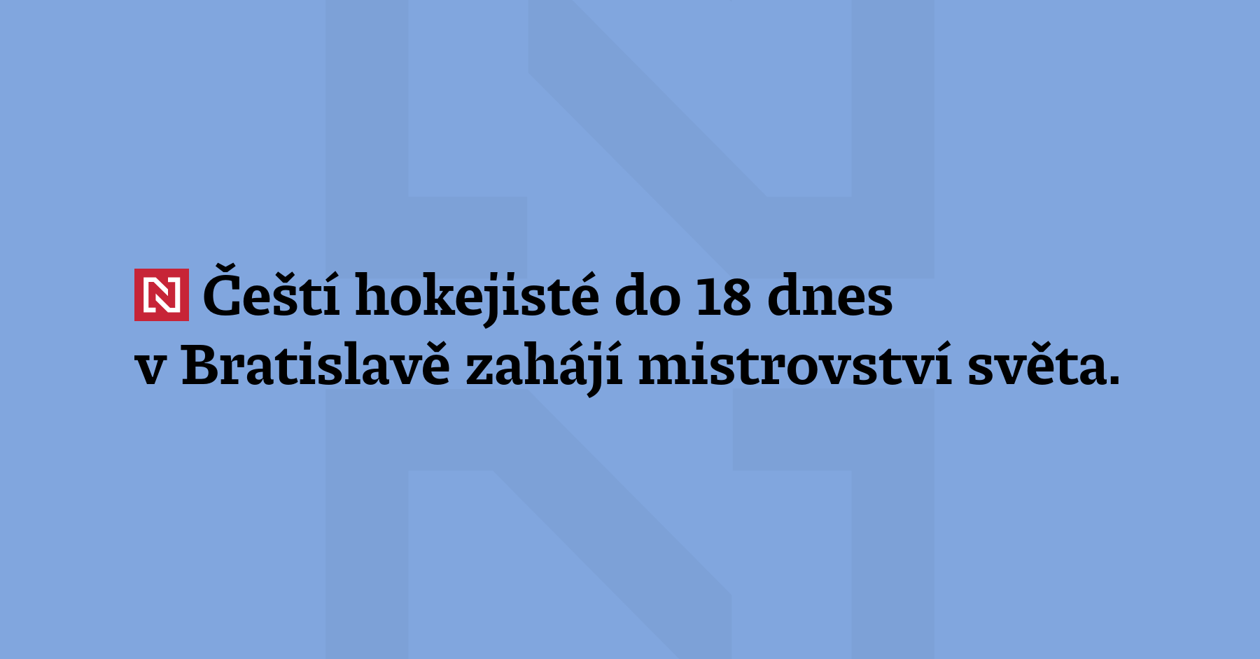 Čeští hokejisté do 18 dnes v Bratislavě zahájí mistrovství světa....