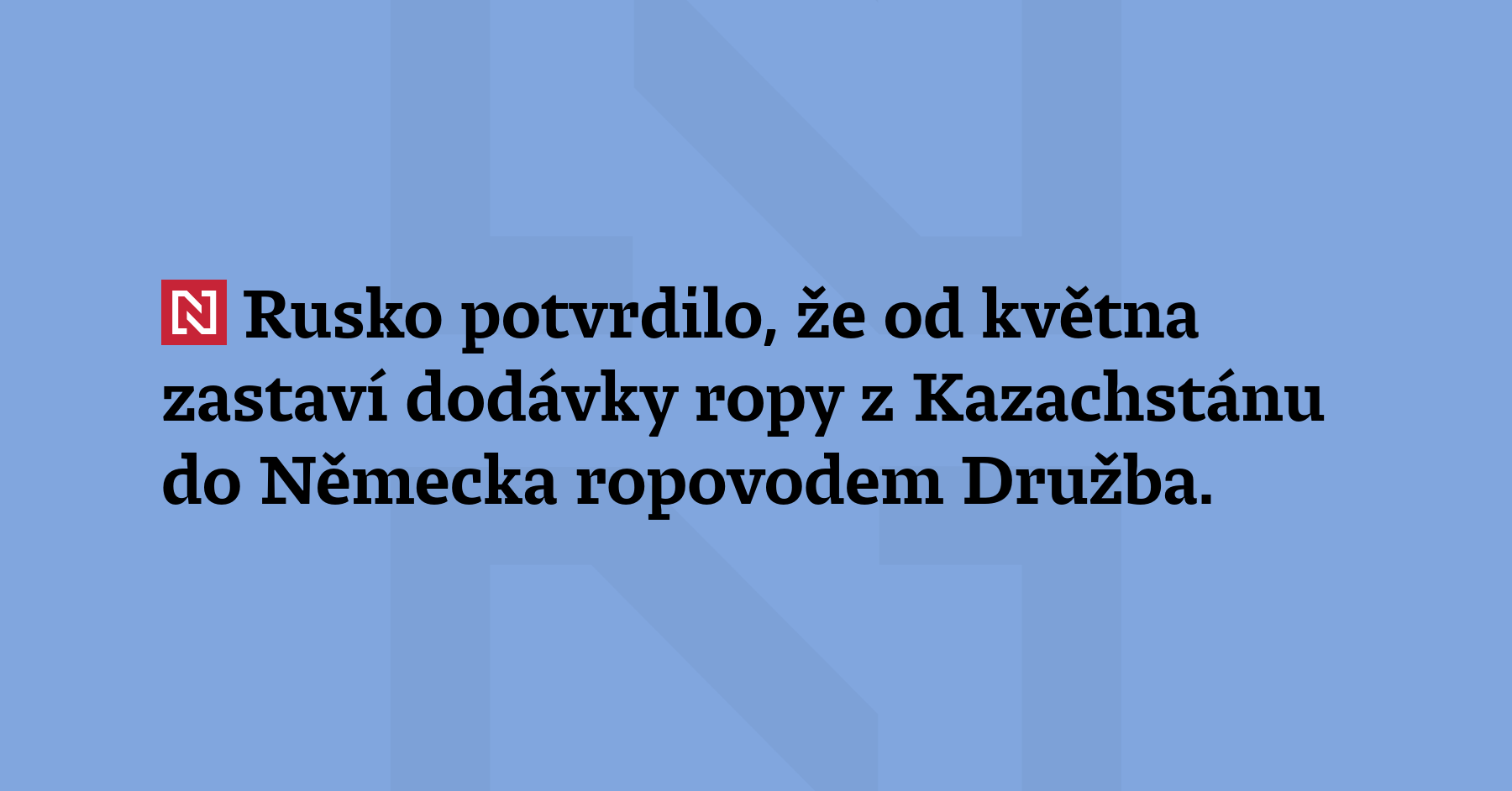Rusko potvrdilo, že od května zastaví dodávky ropy z Kazachstánu...