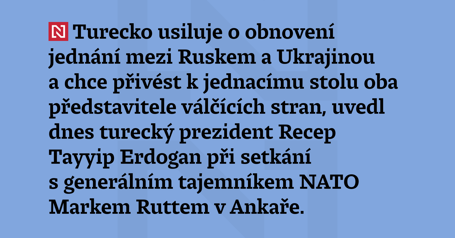 Turecko usiluje o obnovení jednání mezi Ruskem a Ukrajinou a chce přivést k jednacímu...