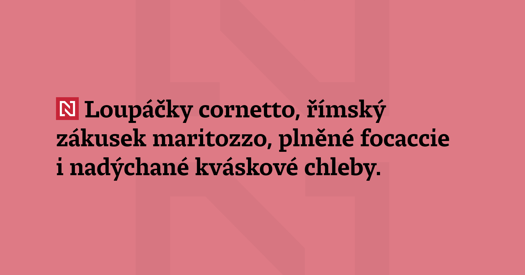 Loupáčky cornetto, římský zákusek maritozzo, plněné focaccie i nadýchané kváskové chleby....