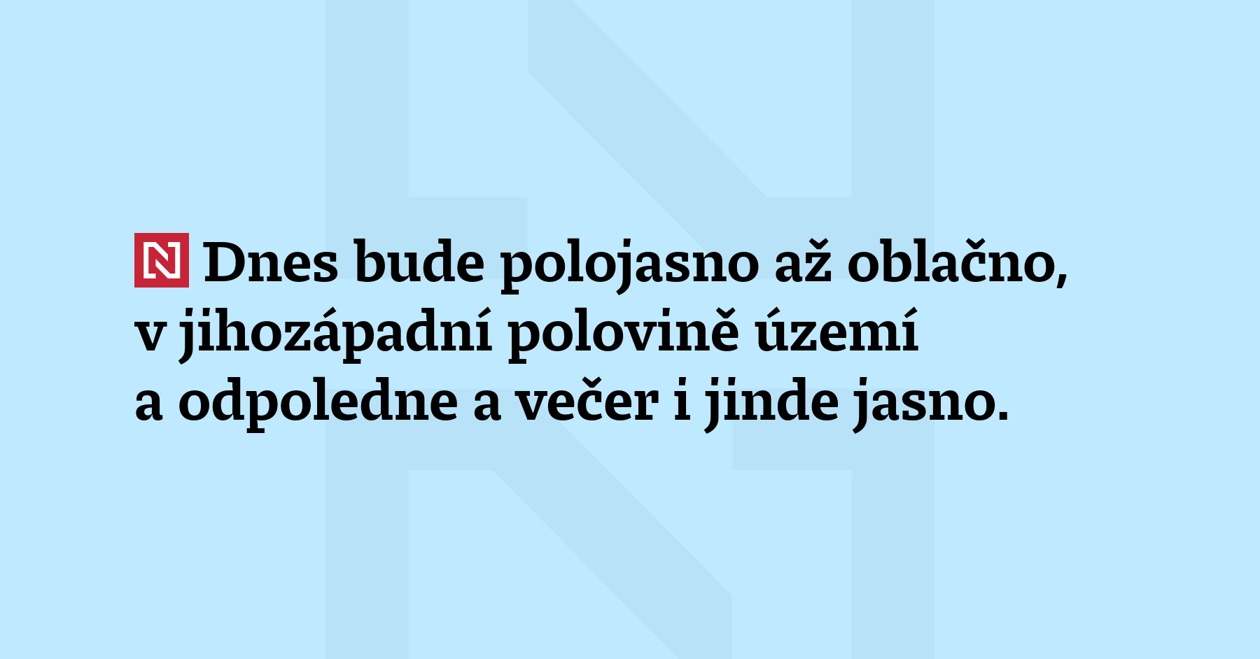 Dnes bude polojasno až oblačno, v jihozápadní polovině území a odpoledne a večer...