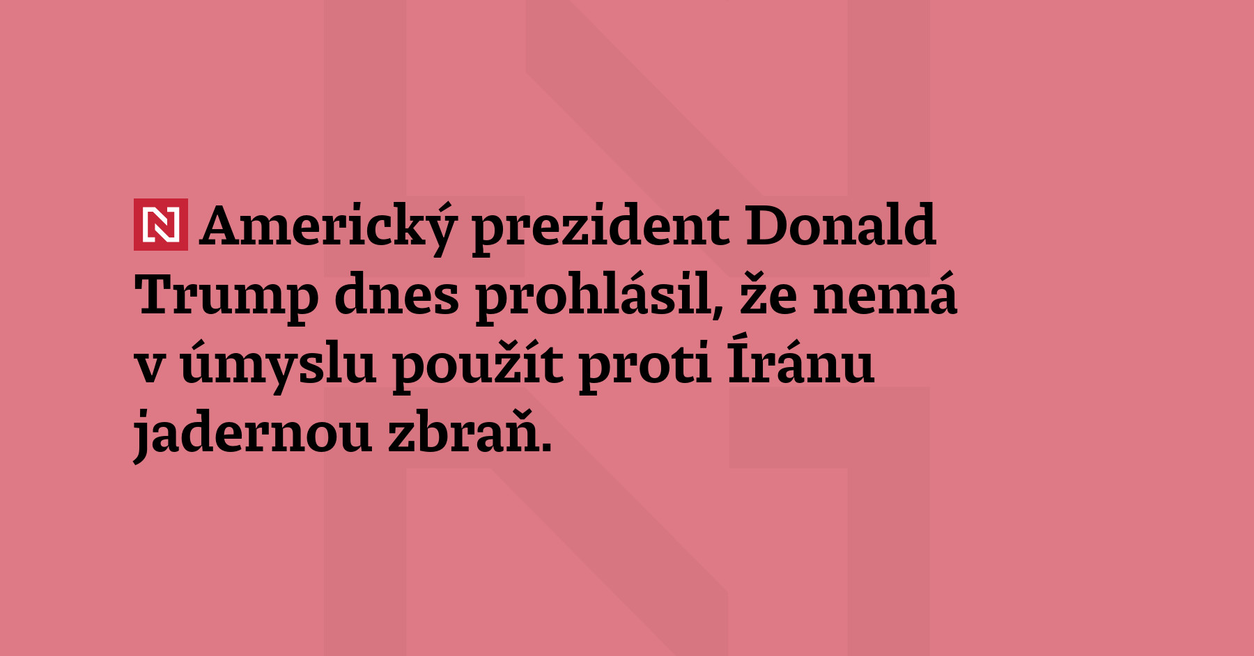 Americký prezident Donald Trump dnes prohlásil, že nemá v úmyslu použít...