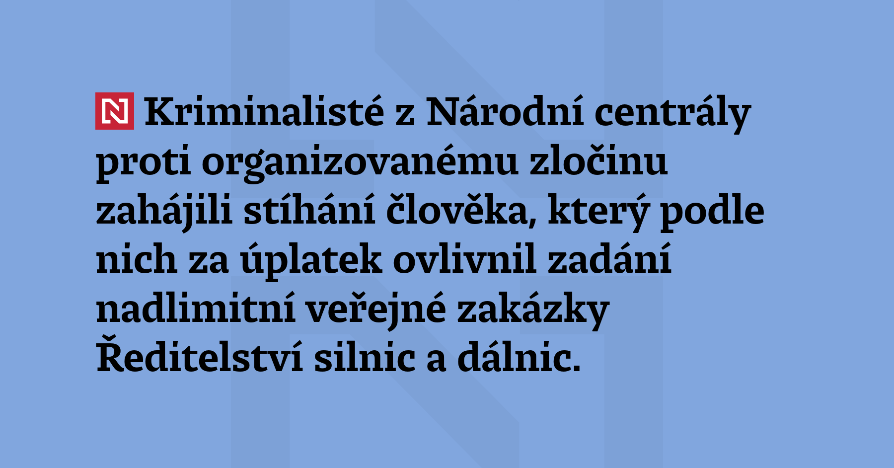Kriminalisté z Národní centrály proti organizovanému zločinu zahájili stíhání člověka, který...