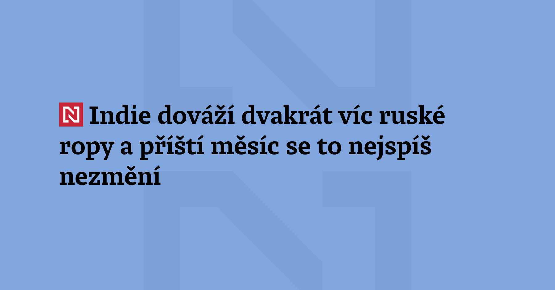 Indie dováží dvakrát víc ruské ropy a příští měsíc se to...
