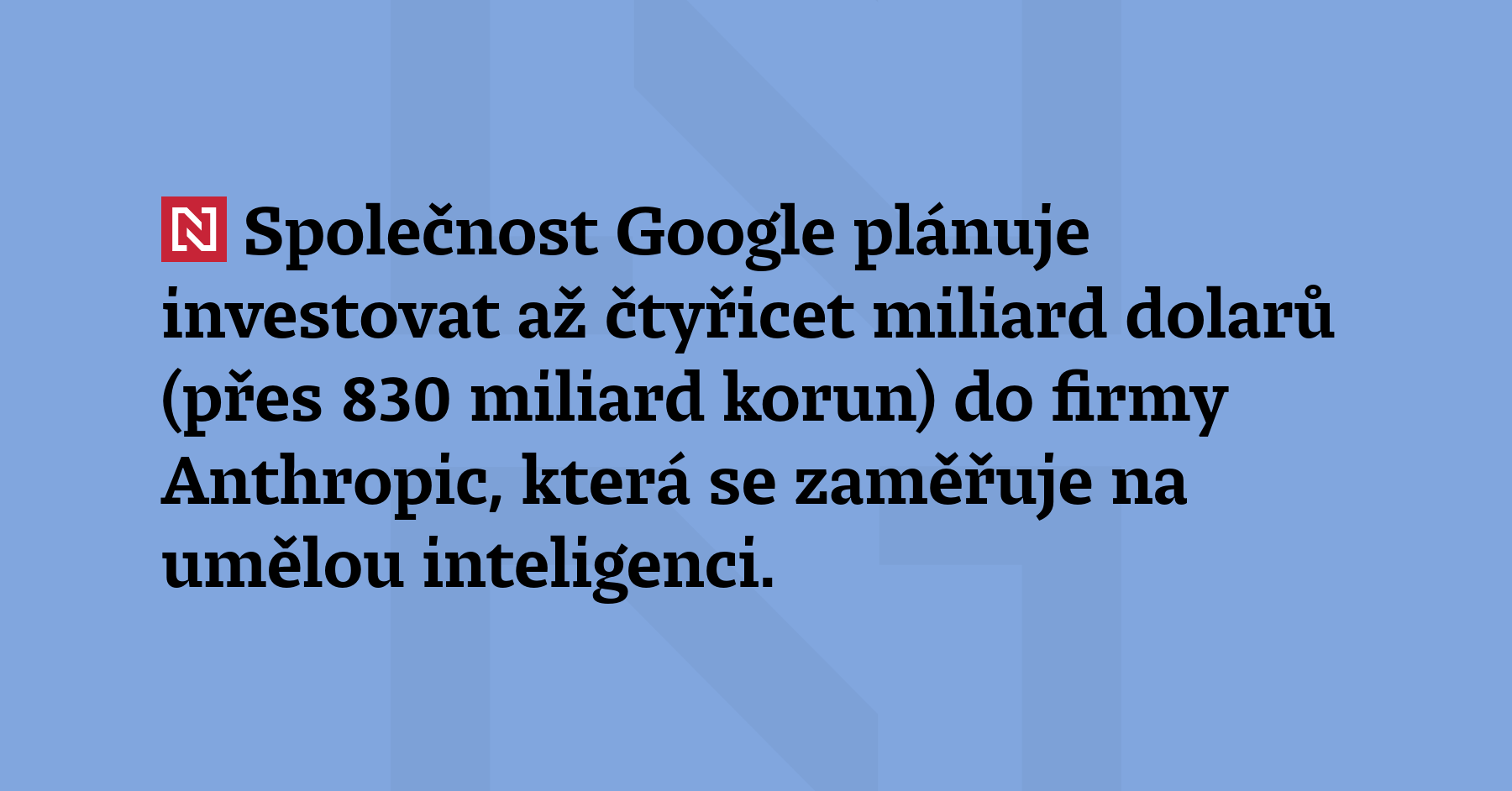 Společnost Google plánuje investovat až 40 miliard dolarů (přes 830 miliard korun)...