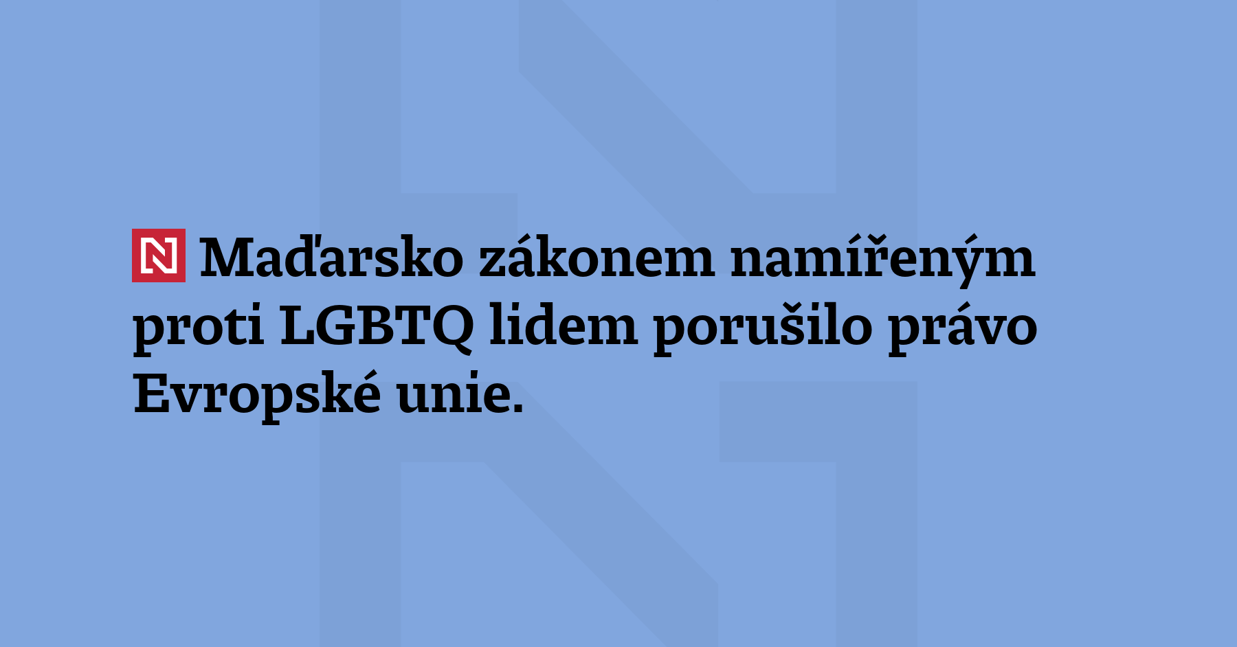 Maďarsko zákonem namířeným proti LGBTQ lidem porušilo právo Evropské unie....
