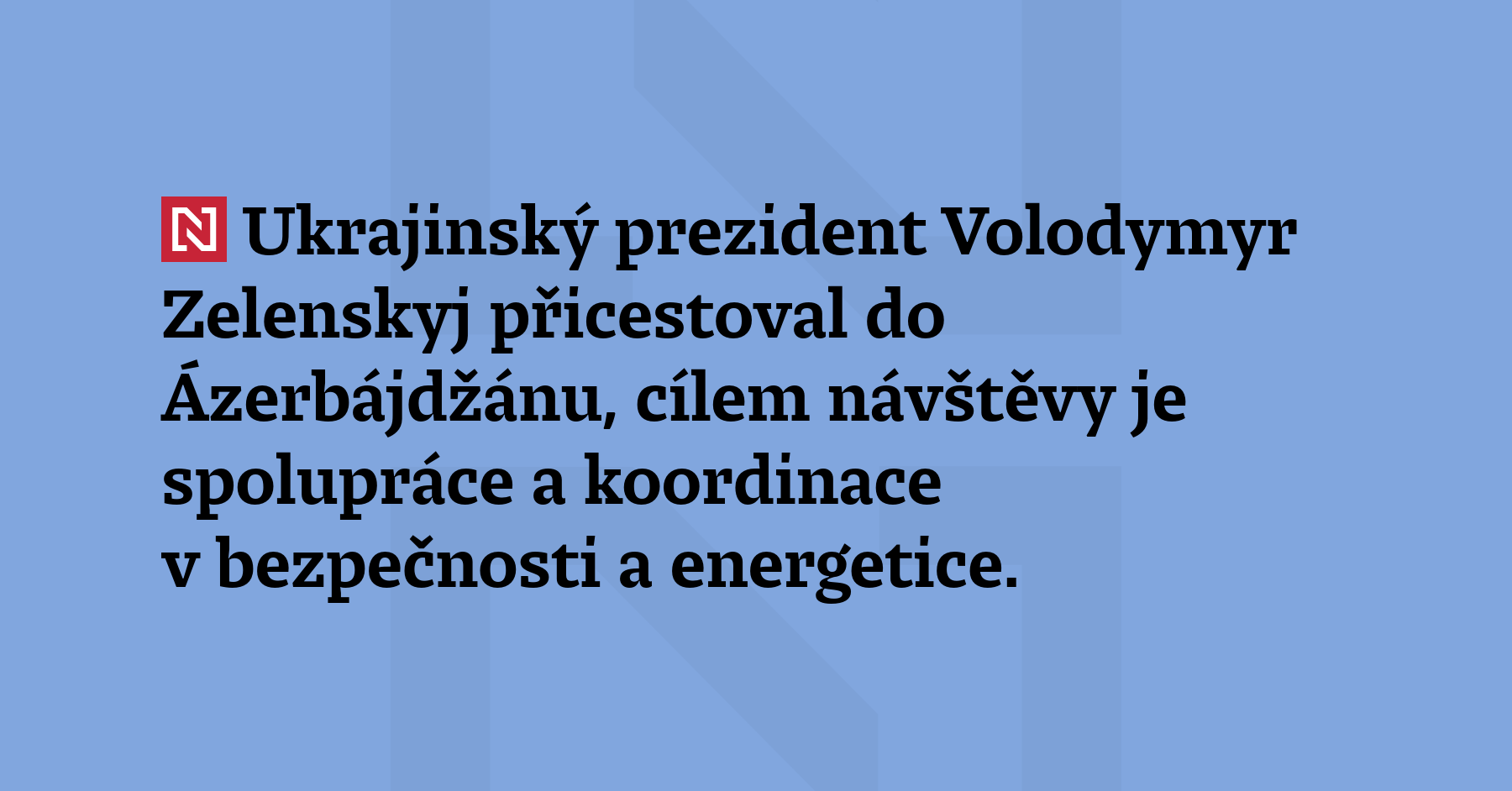 Ukrajinský prezident Volodymyr Zelenskyj přicestoval do Ázerbájdžánu, cílem návštěvy je...
