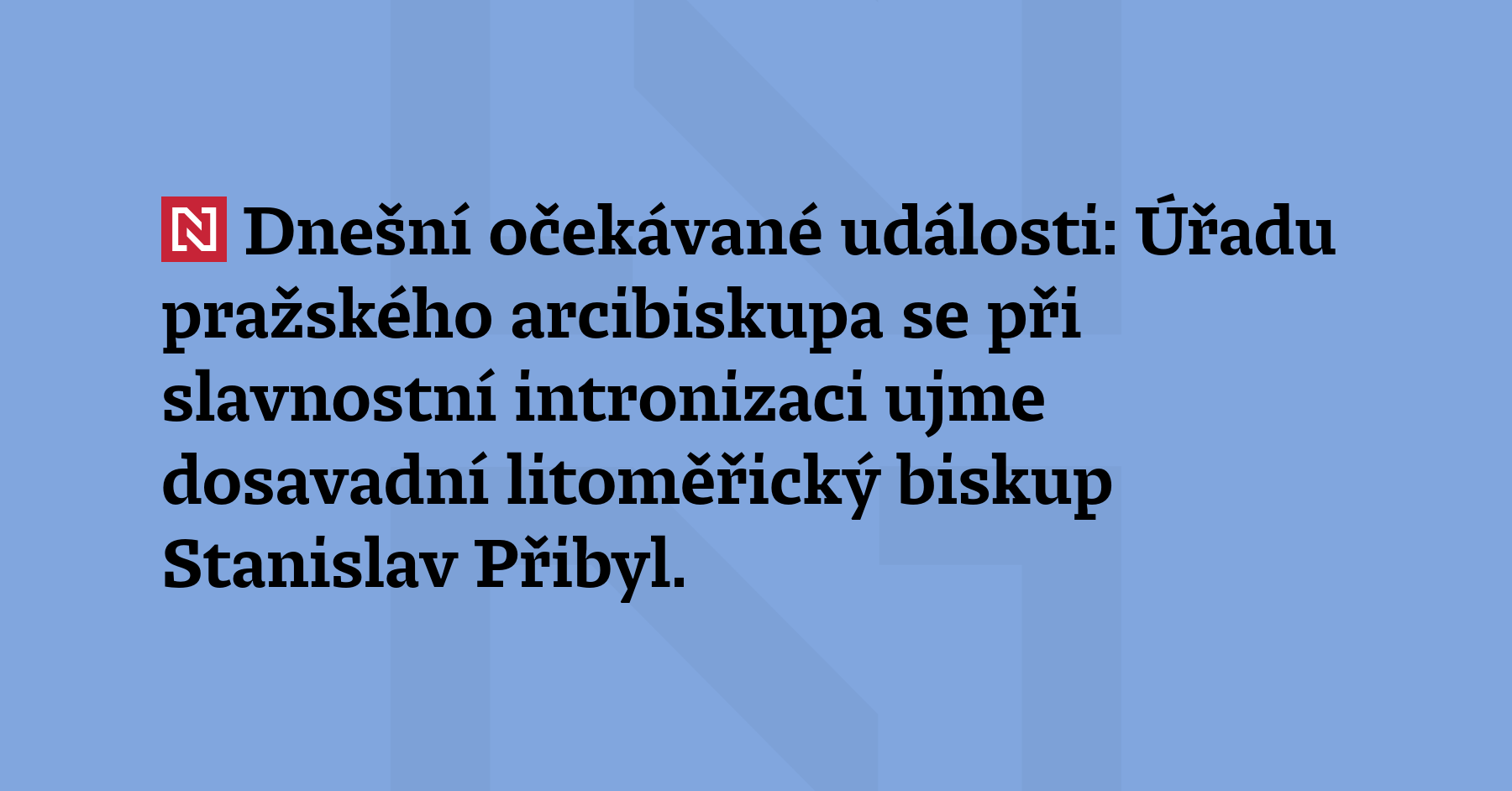 Dnešní očekávané události: Úřadu pražského arcibiskupa se při slavnostní intronizaci...