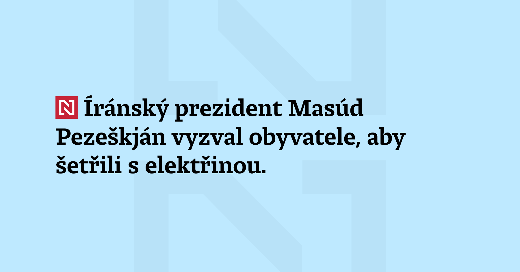 Íránský prezident Masúd Pezeškján vyzval obyvatele, aby šetřili s elektřinou. Reaguje...