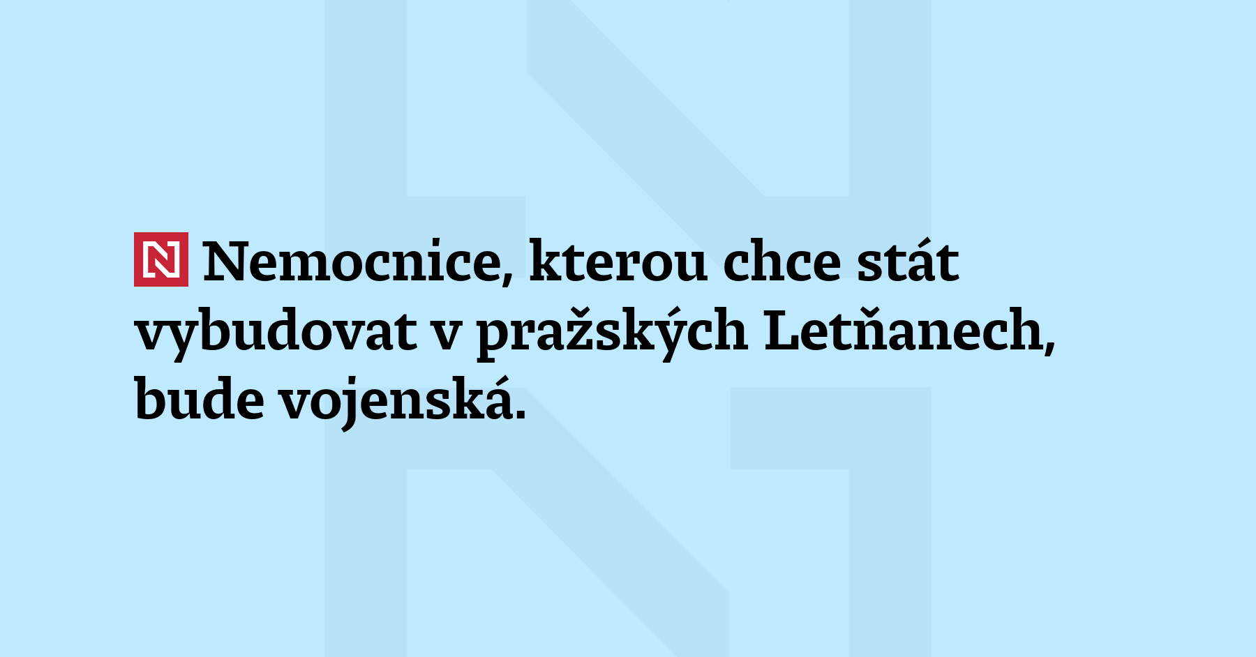 Nemocnice, kterou chce stát vybudovat v pražských Letňanech, bude vojenská. Bude...