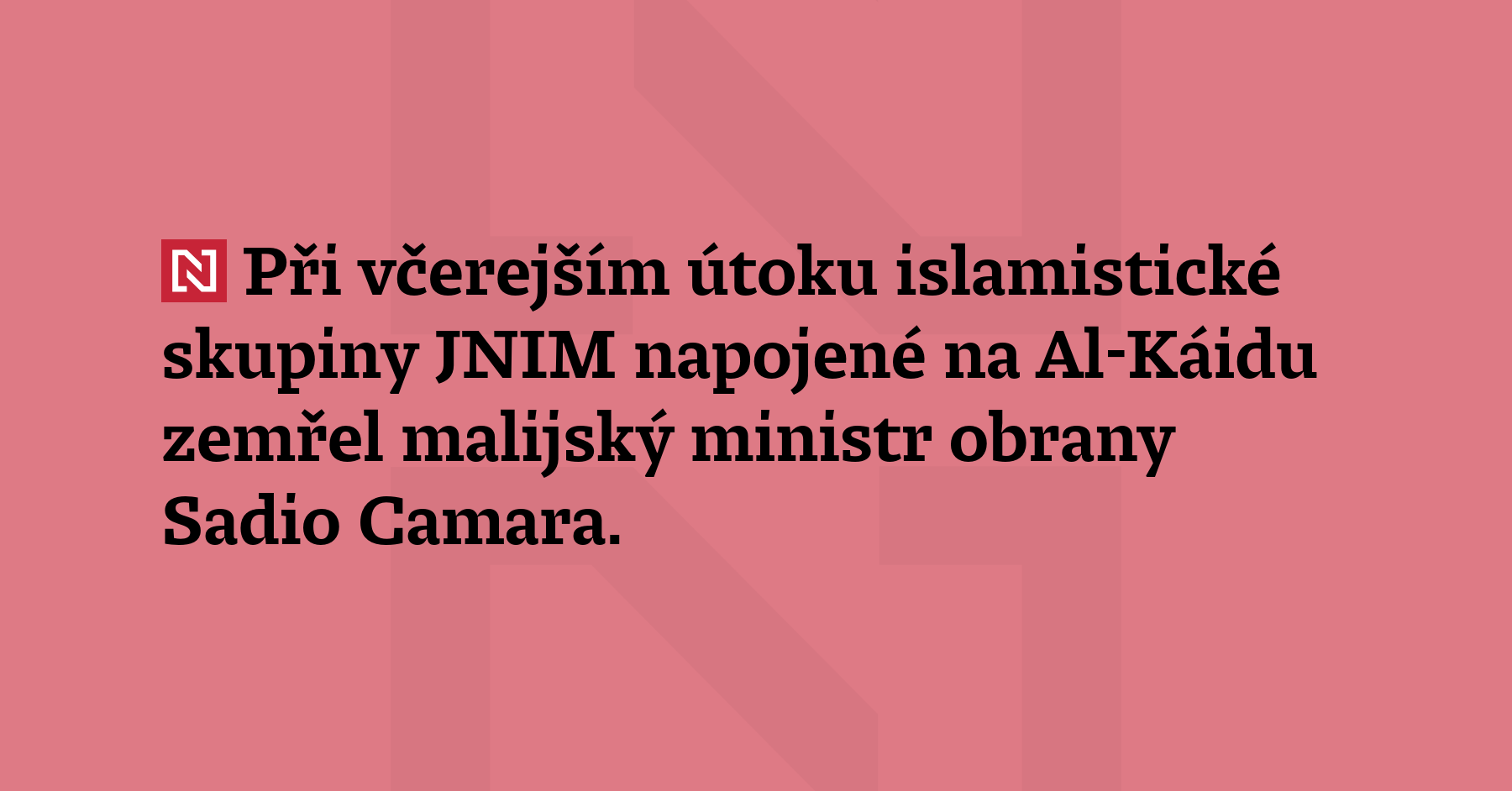 Při včerejším útoku islamistické skupiny JNIM napojené na Al-Káidu zemřel...