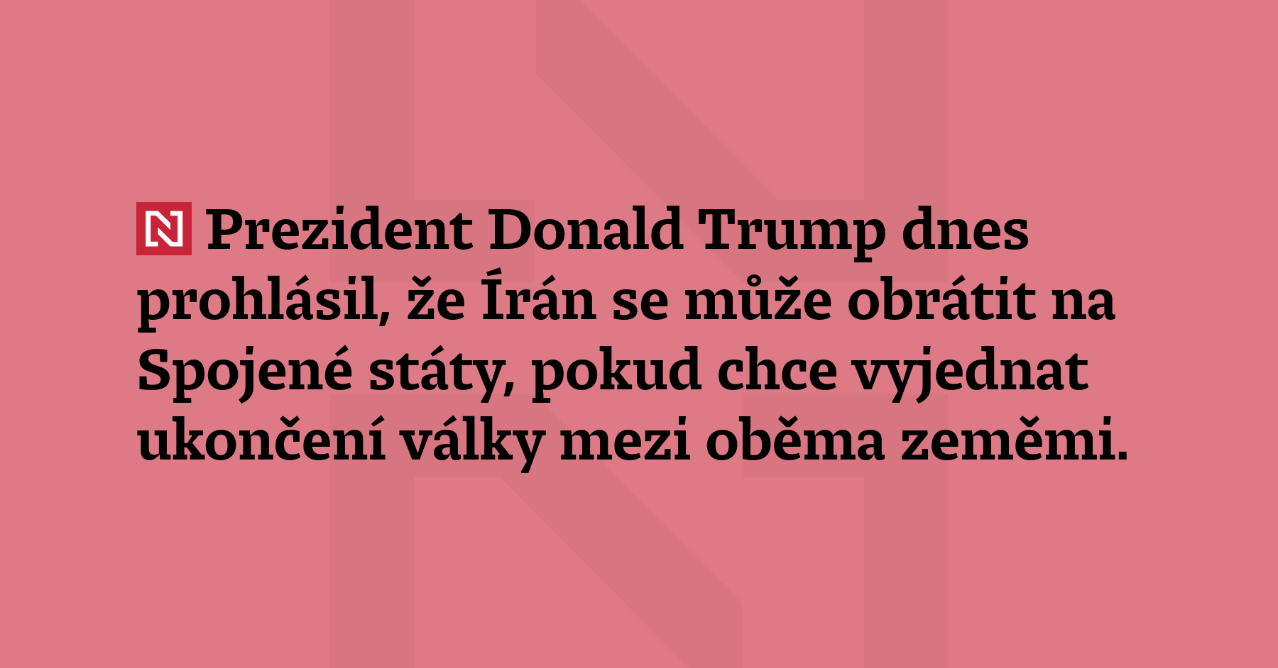 Prezident Donald Trump dnes prohlásil, že Írán se může obrátit...