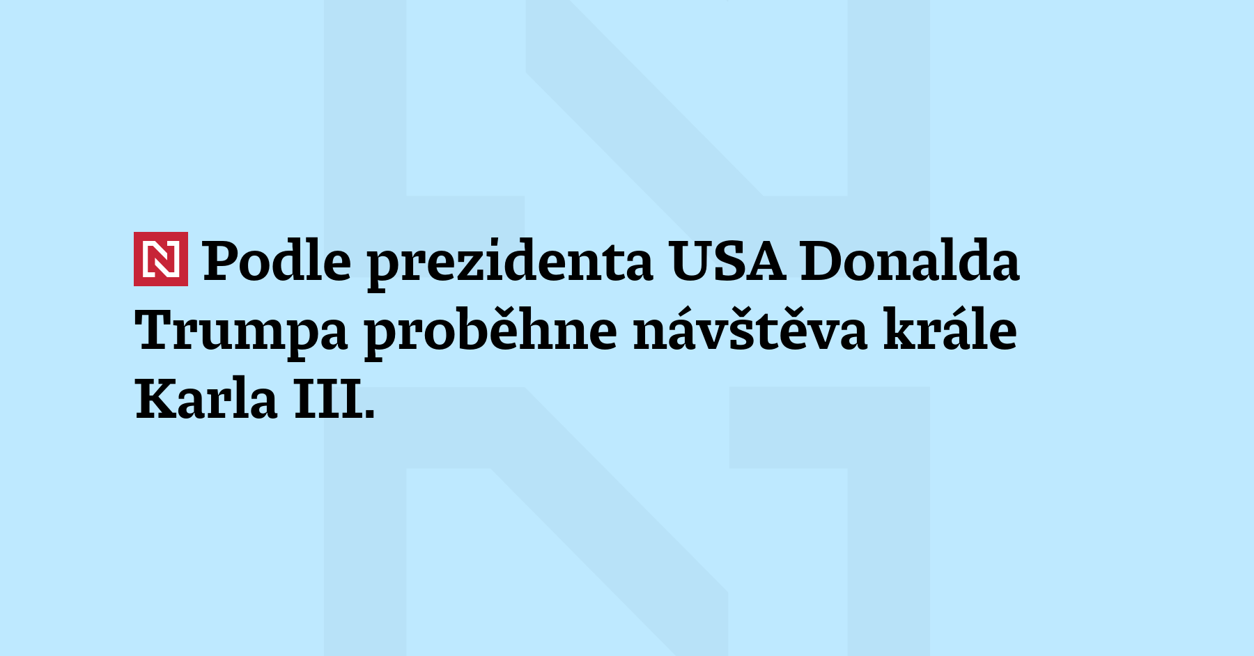 Podle prezidenta USA Donalda Trumpa proběhne návštěva krále Karla III. a královny...