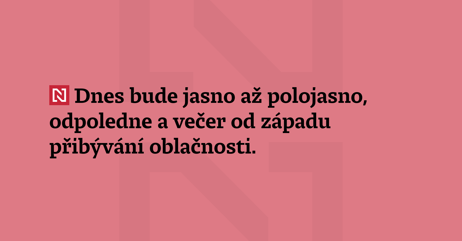 Dnes bude jasno až polojasno, odpoledne a večer od západu...