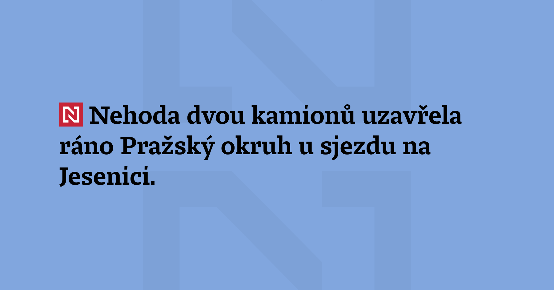 Nehoda dvou kamionů uzavřela ráno Pražský okruh u sjezdu na Jesenici....