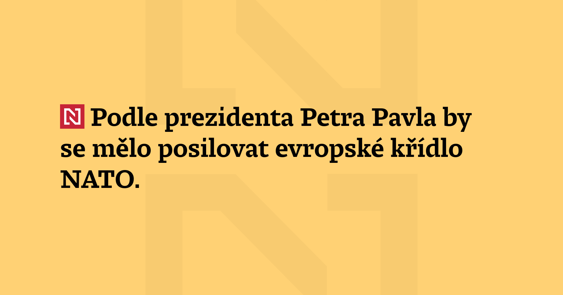 Podle prezidenta Petra Pavla by se mělo posilovat evropské křídlo...