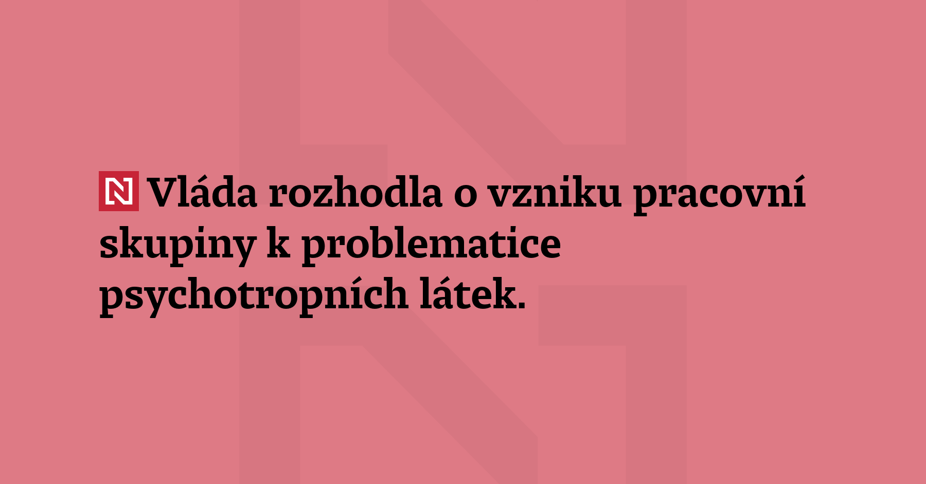Vláda rozhodla vzniku pracovní skupiny k problematice psychotropních látek. Skupinu povede...