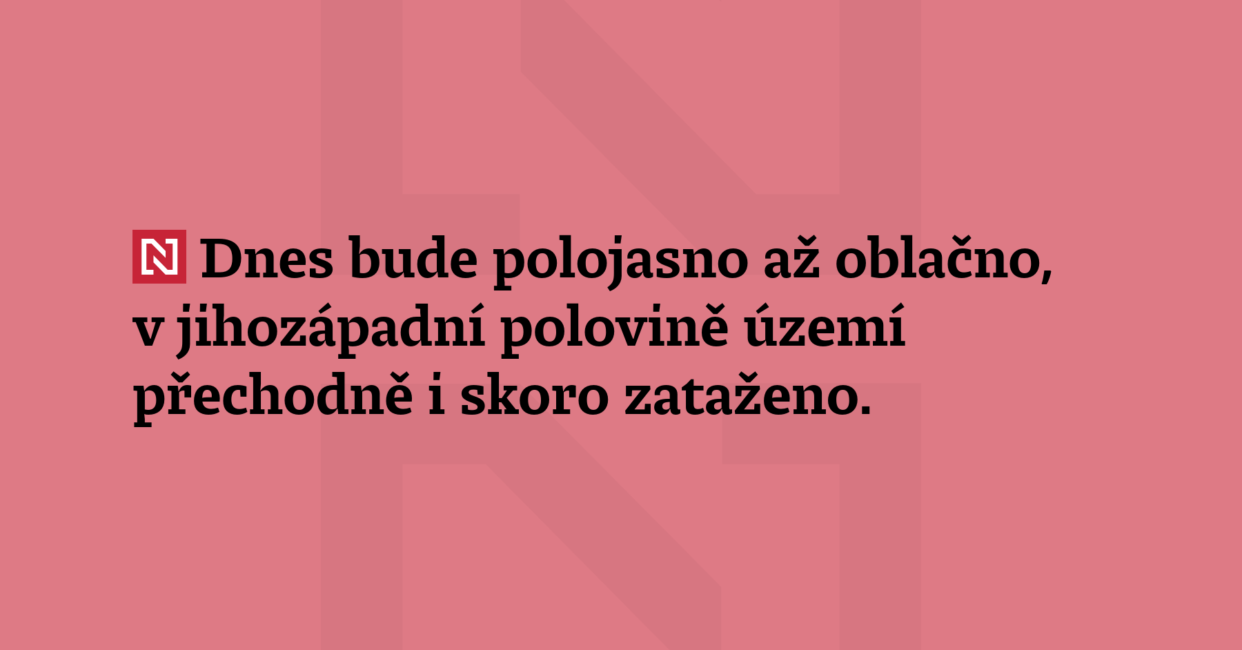 Dnes bude polojasno až oblačno, v jihozápadní polovině území přechodně i skoro...