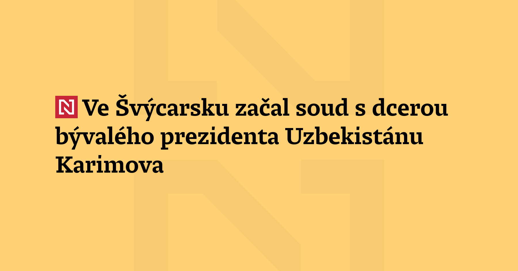 Ve Švýcarsku dnes začal proces s Gulnarou Karimov, dcerou bývalého uzbeckého...