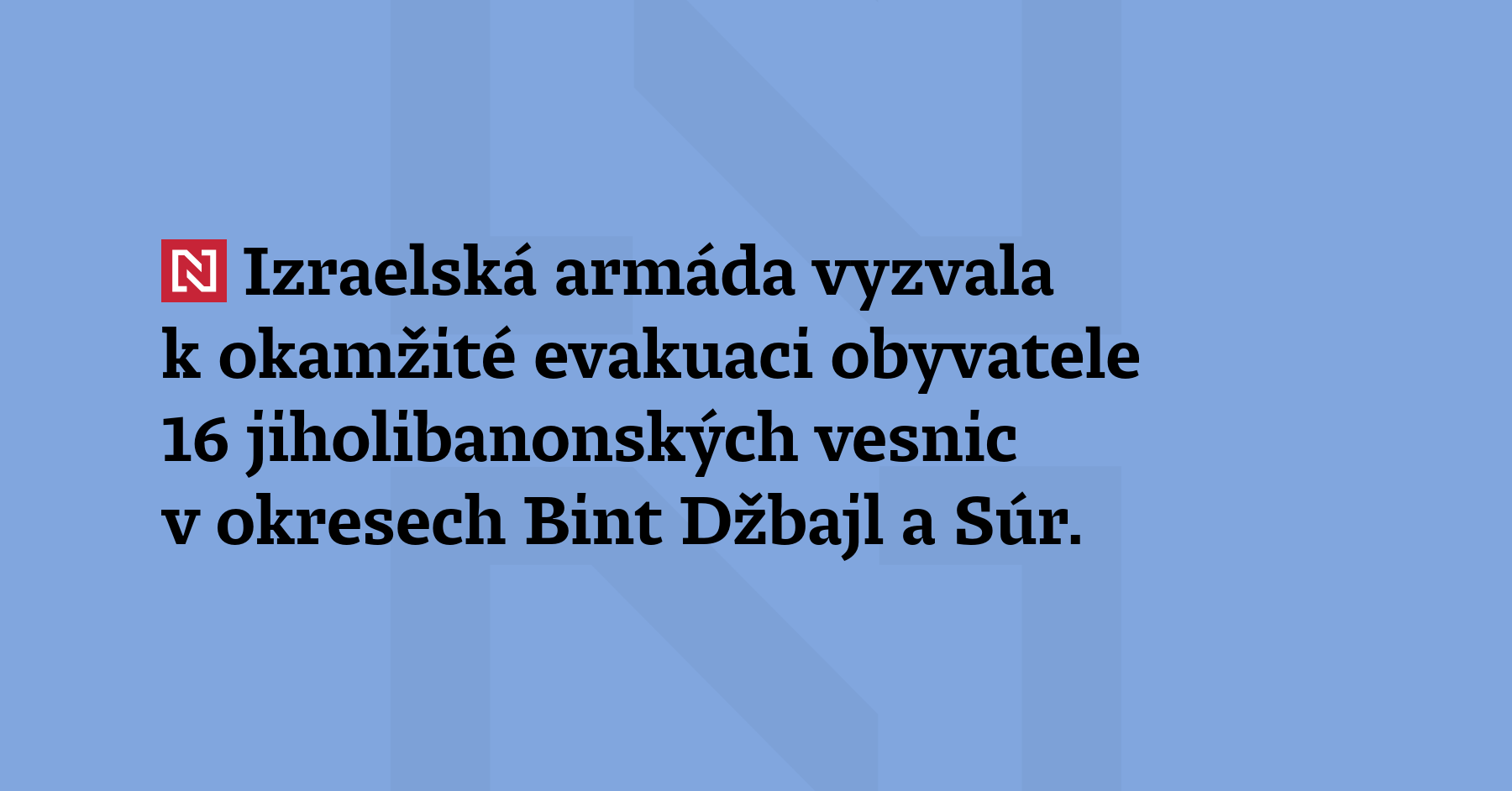 Izraelská armáda vyzvala k okamžité evakuaci obyvatele 16 jiholibanonských vesnic v okresech Bint...