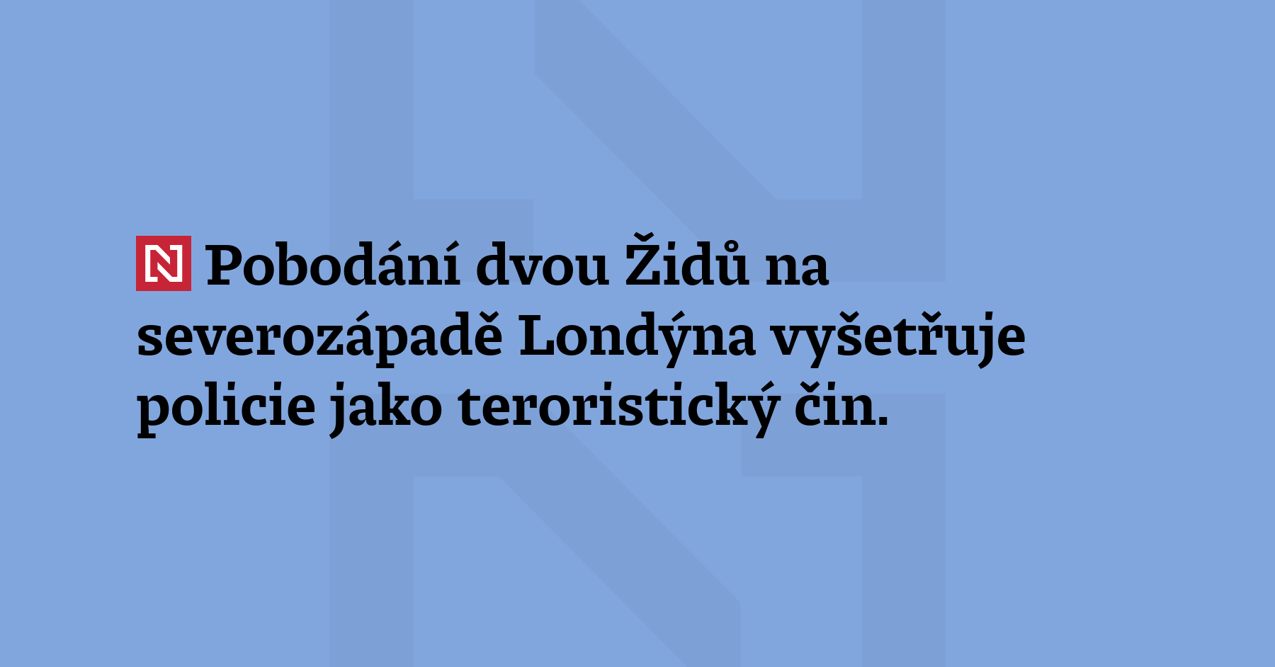 Pobodání dvou Židů na severozápadě Londýna vyšetřuje policie jako teroristický...