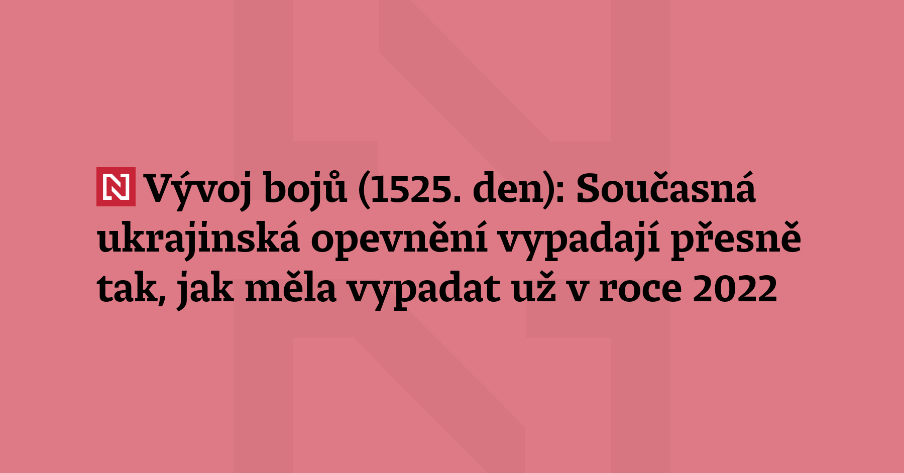 Vývoj bojů (1525. den): Současná ukrajinská opevnění vypadají přesně tak, jak...