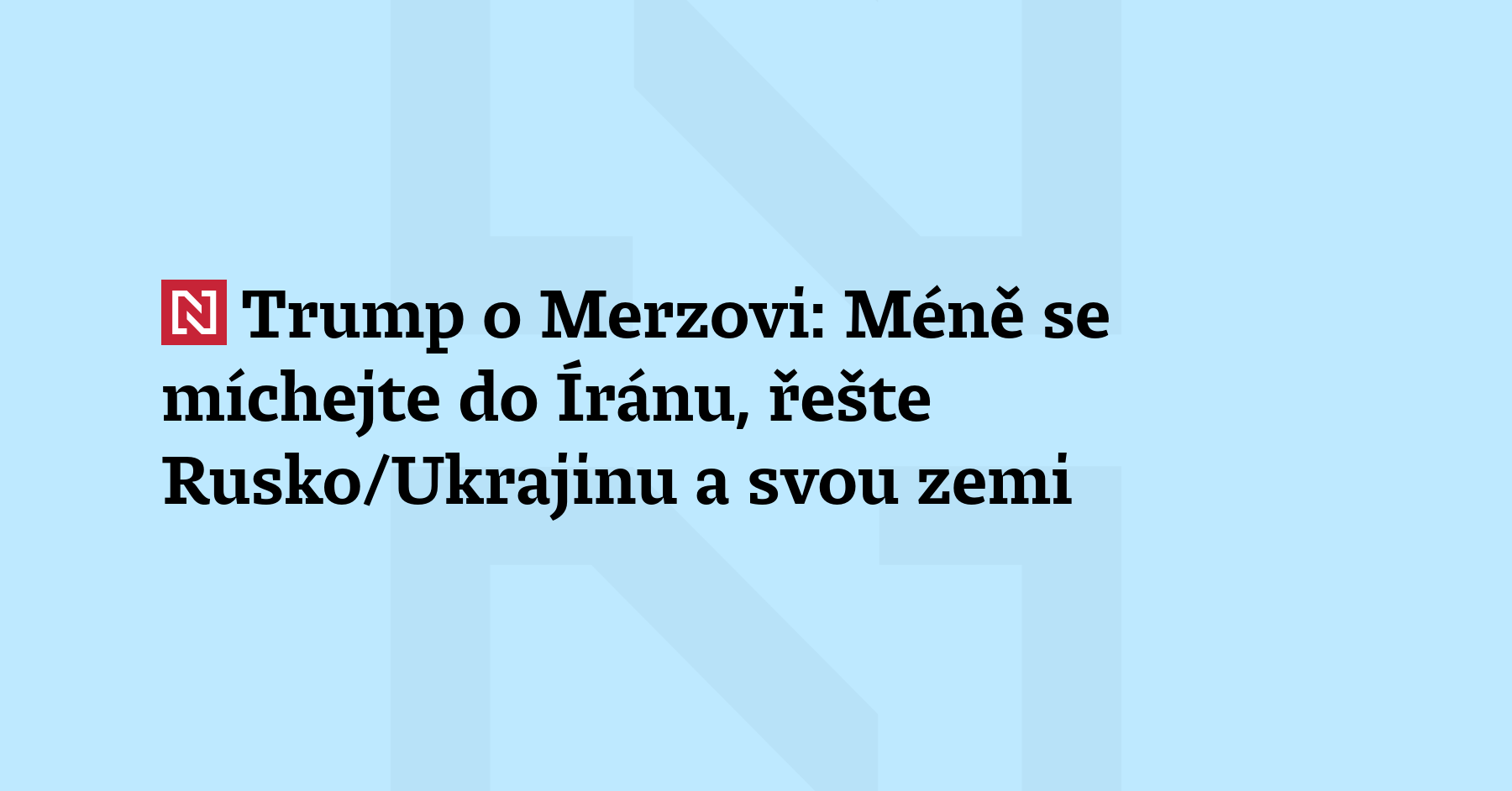 Podle prezidenta Trumpa by se měl německý kancléř Friedrich Merz...