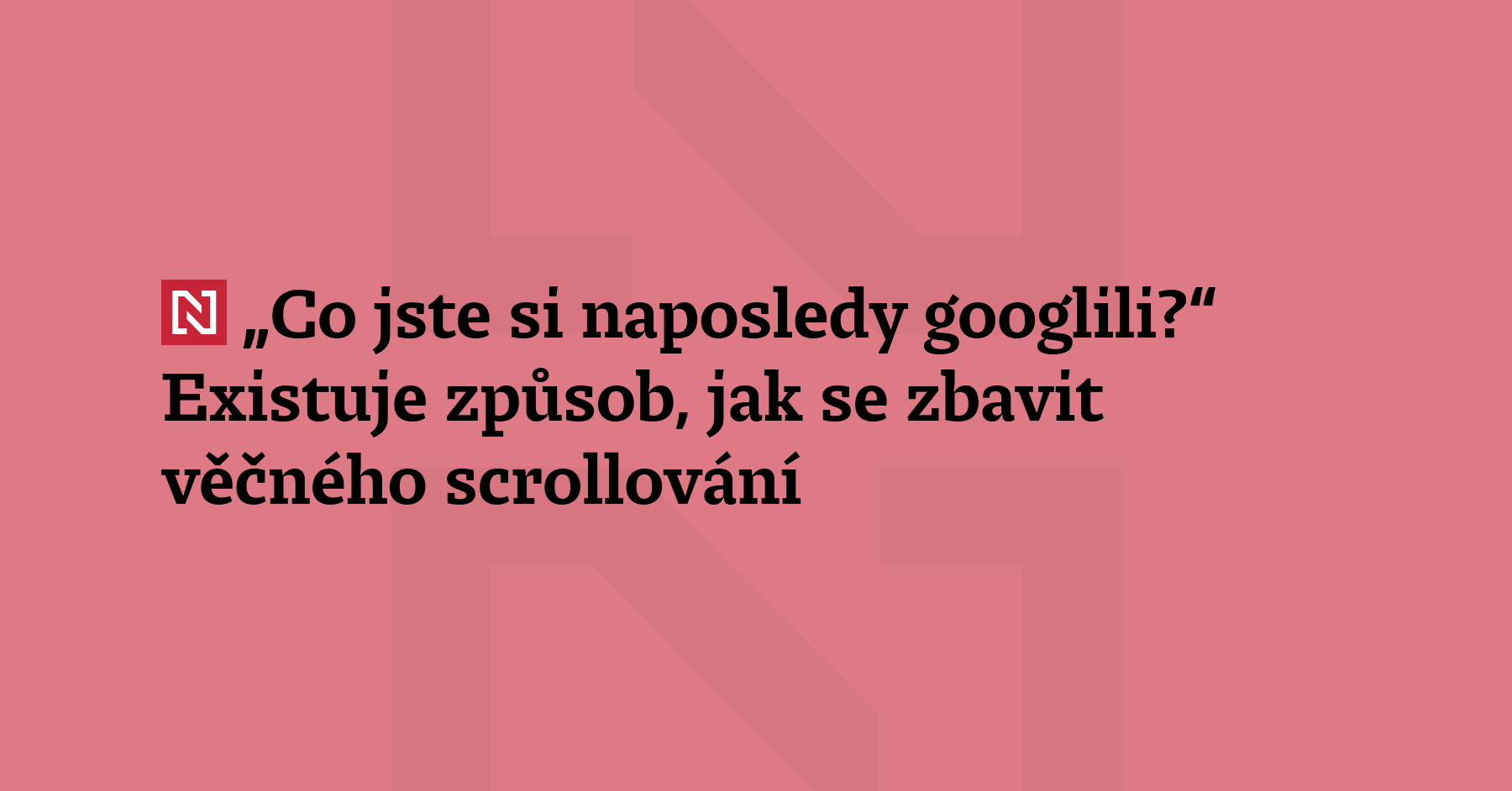 „Co jste si naposledy googlili?“ Existuje způsob, jak se zbavit...