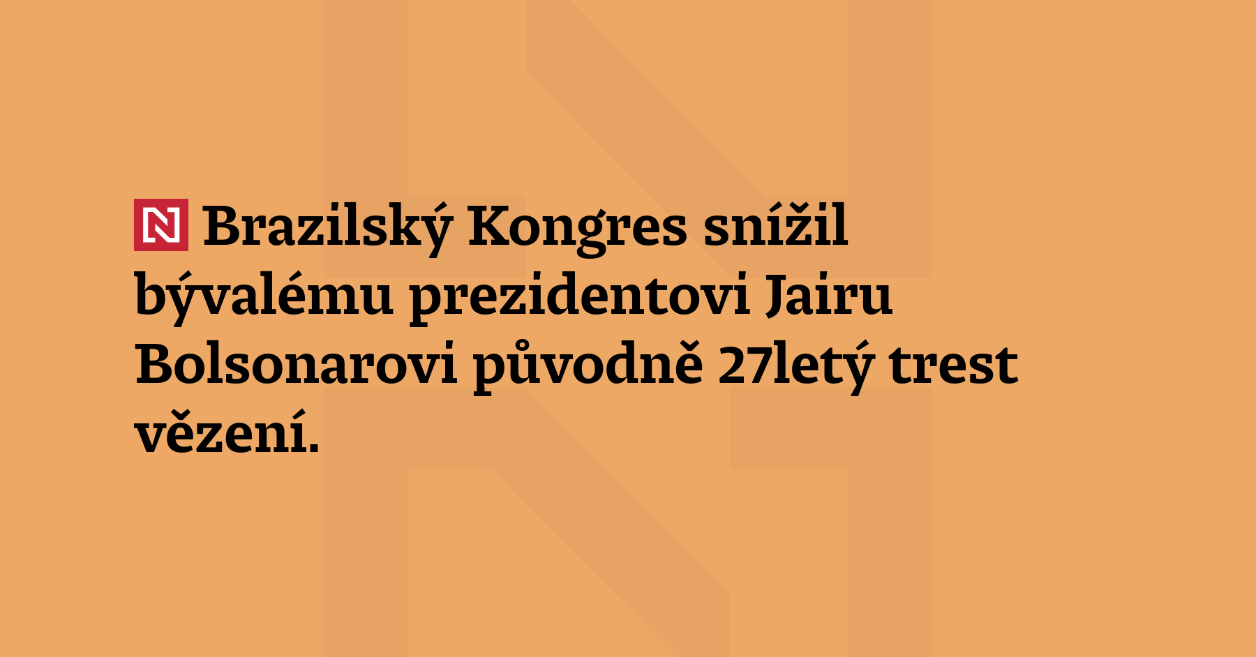 Brazilský Kongres snížil bývalému prezidentovi Jairu Bolsonarovi původně 27letý trest...