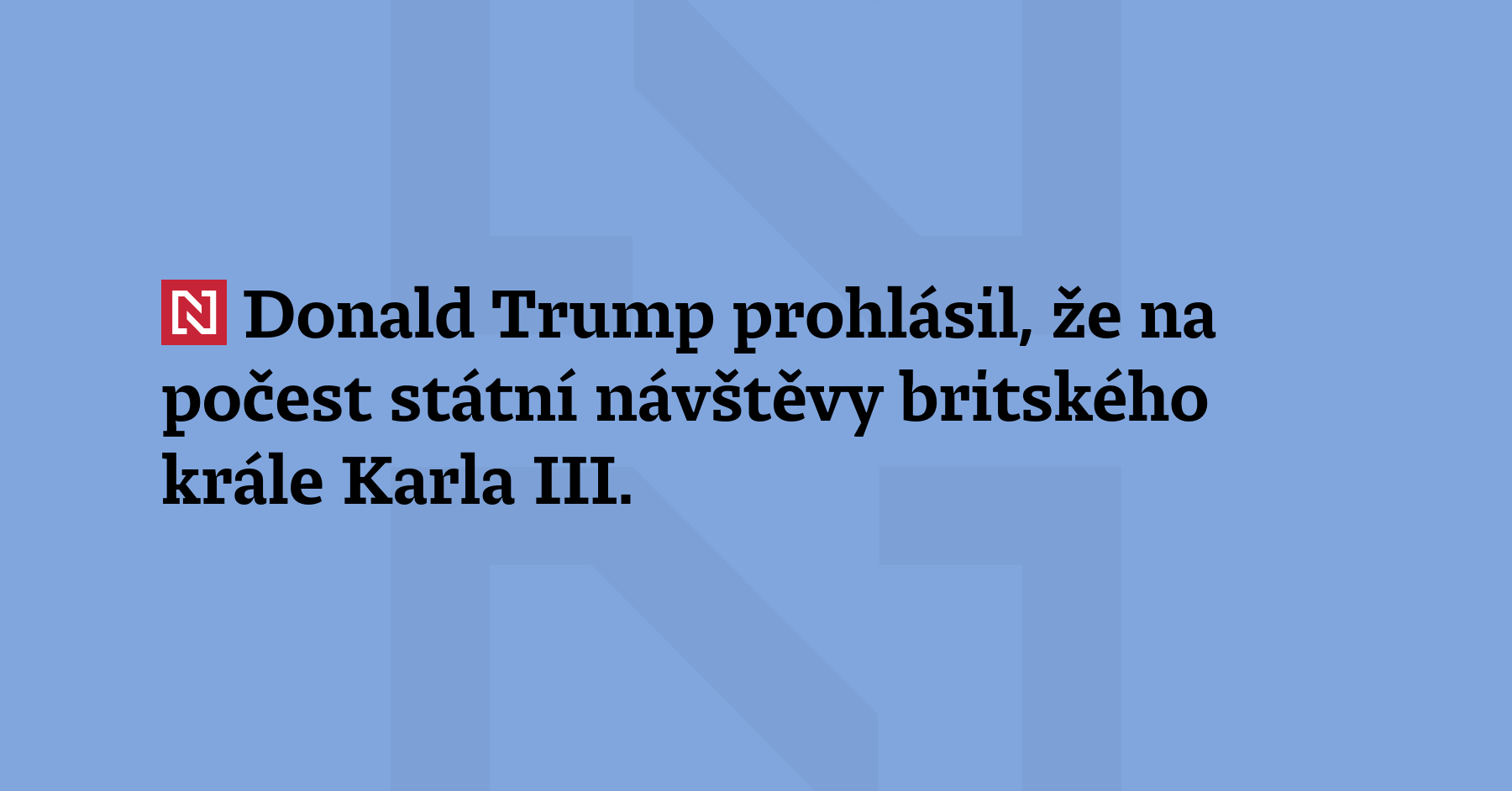 Donald Trump prohlásil, že na počest státní návštěvy britského krále...
