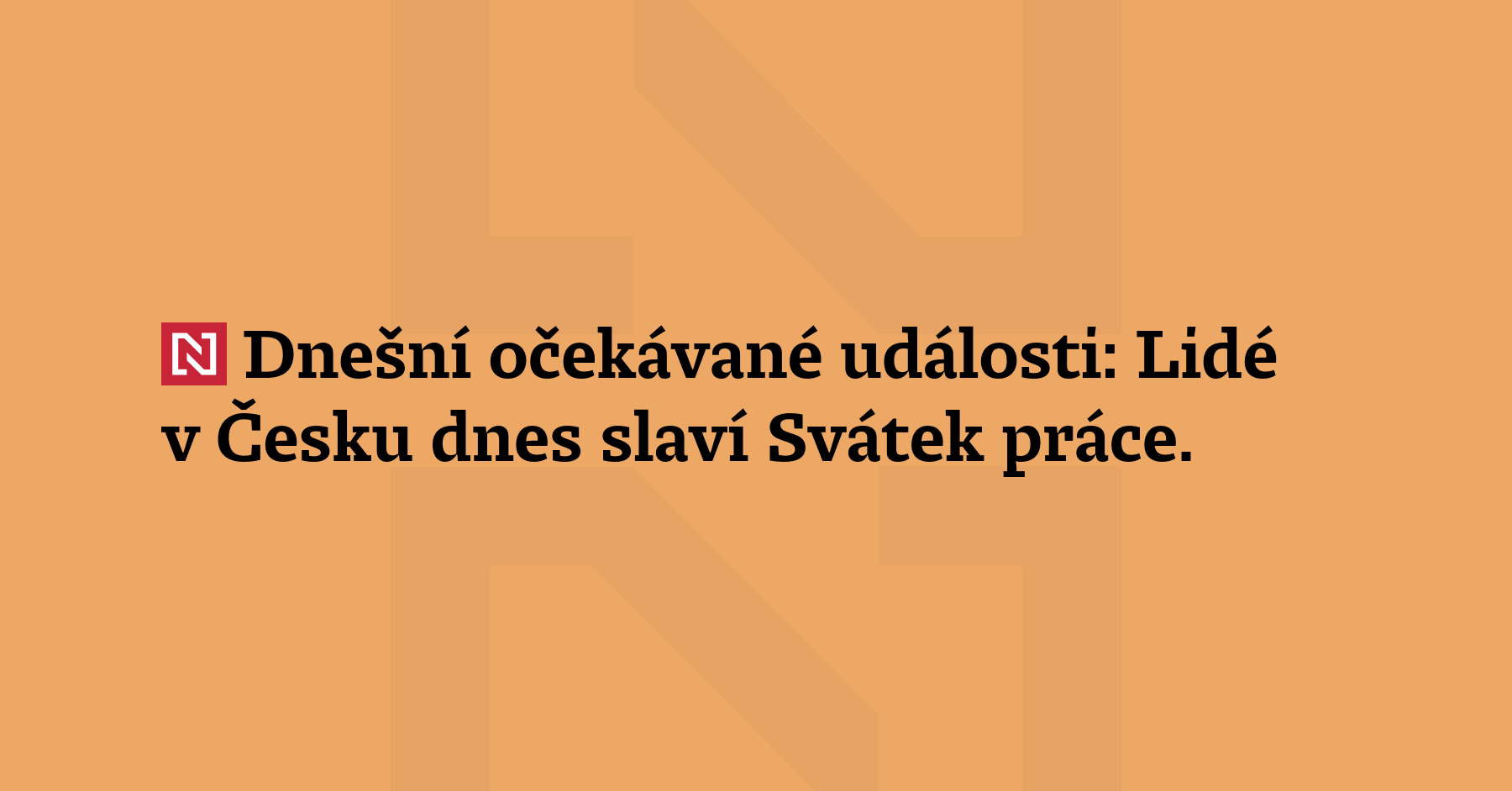 Dnešní očekávané události: Lidé v Česku dnes slaví Svátek práce. Nákupní...