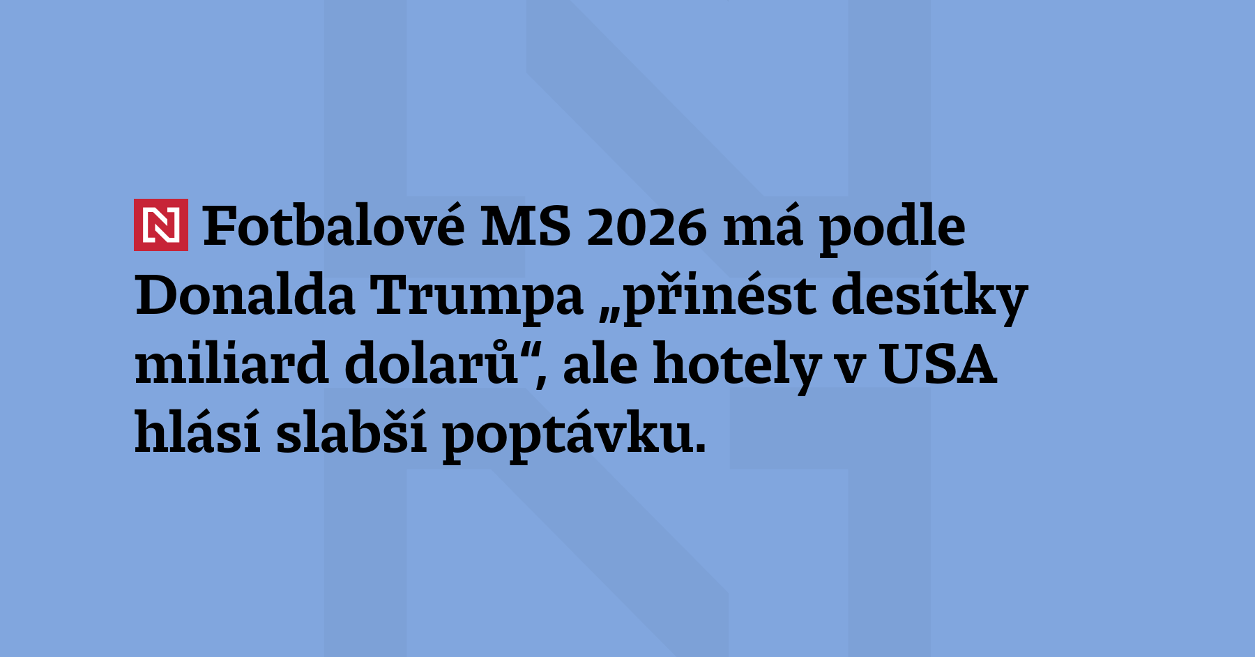 Fotbalové MS 2026 má podle Donalda Trumpa „přinést desítky miliard dolarů“,...
