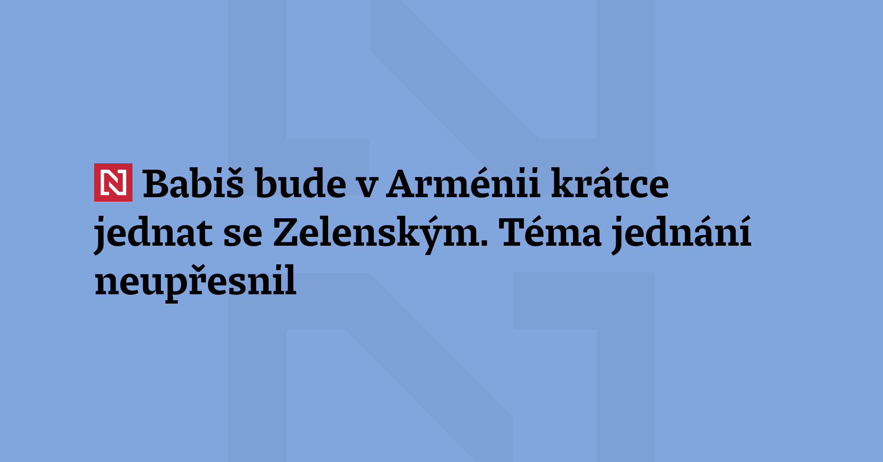Premiér Andrej Babiš bude v neděli v Arménii krátce osobně jednat s ukrajinským...
