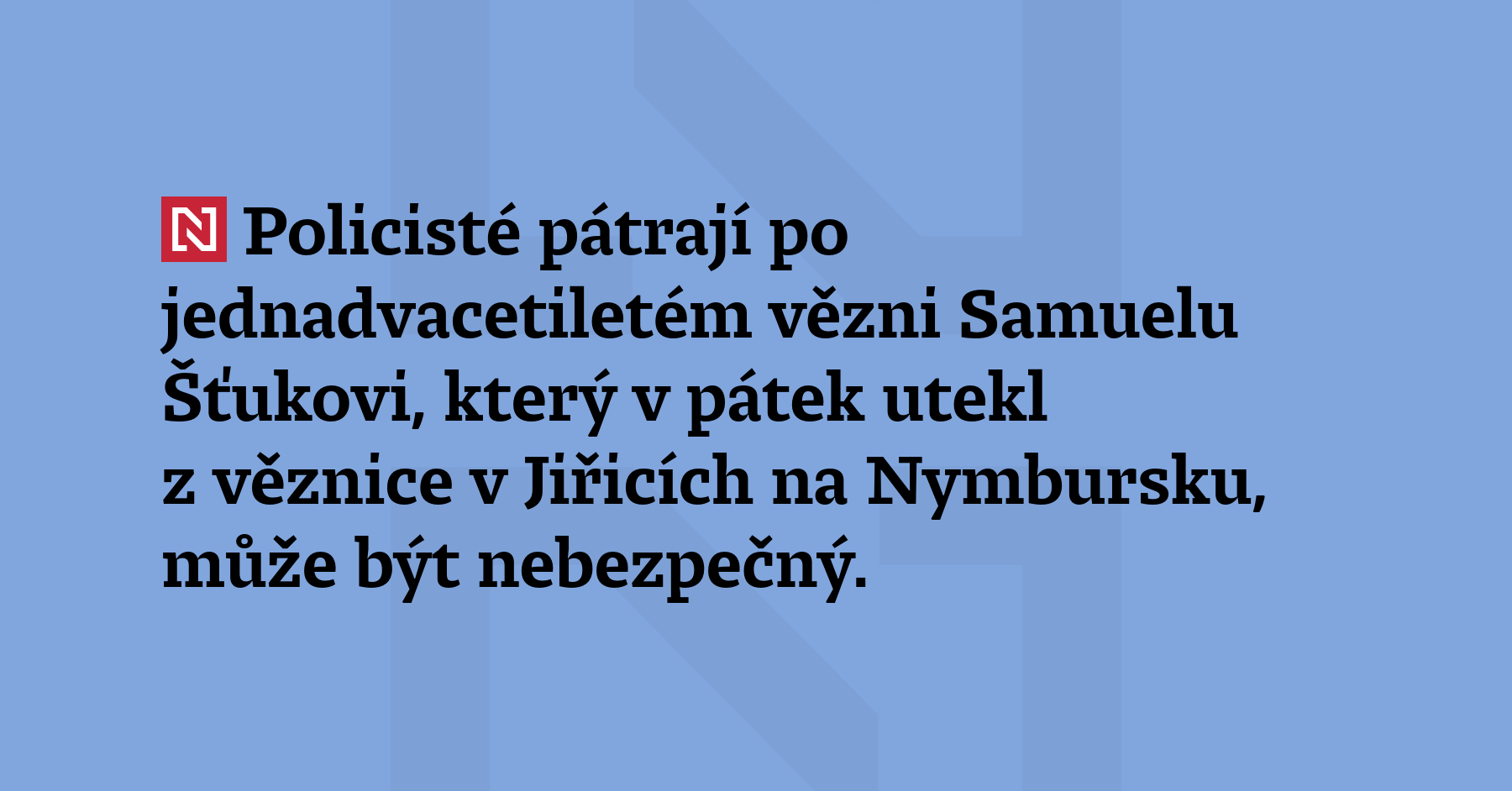 Jednadvacetiletý Samuel Šťuka uprchl z věznice Jiřice, policie varuje před nebezpečím — image 1