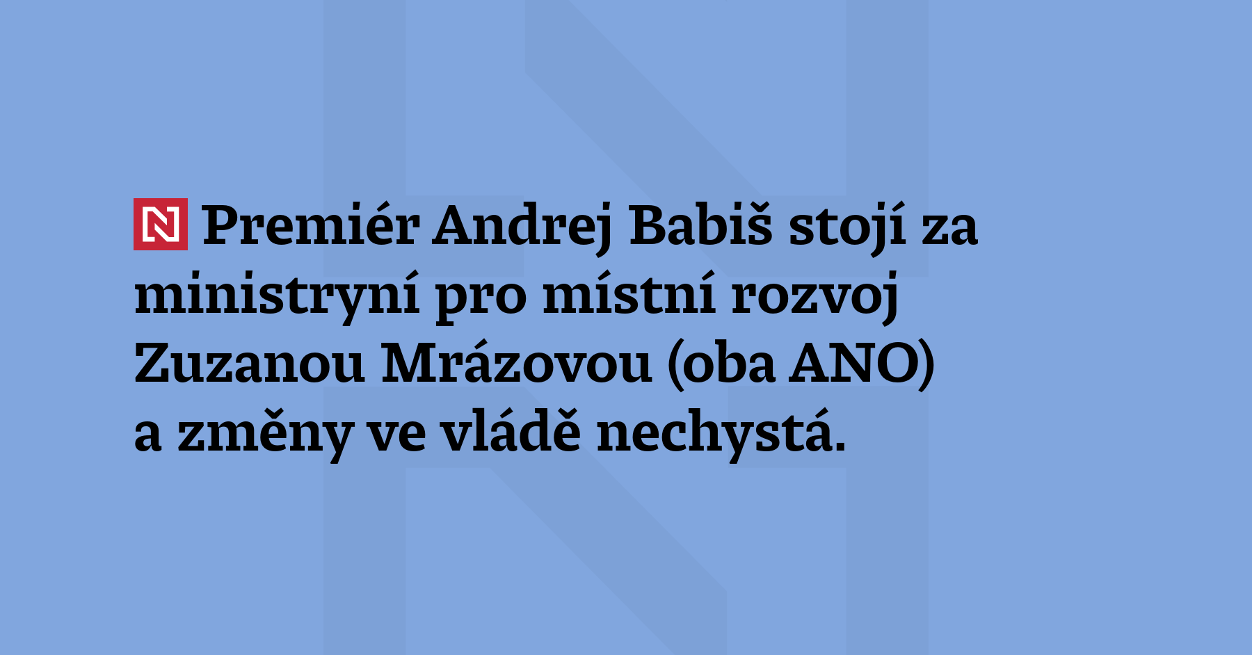 Premiér Andrej Babiš stojí za ministryní pro místní rozvoj Zuzanou...