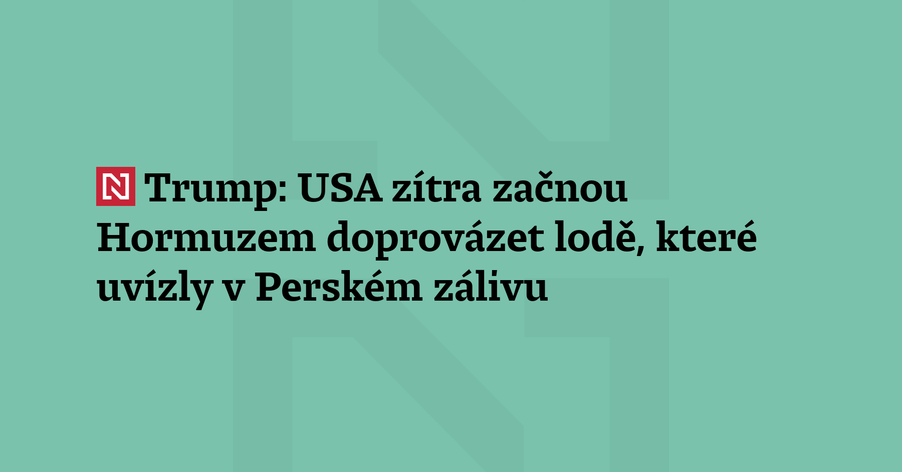 Spojené státy zítra začnou Hormuzským průlivem doprovázet lodě, které kvůli...