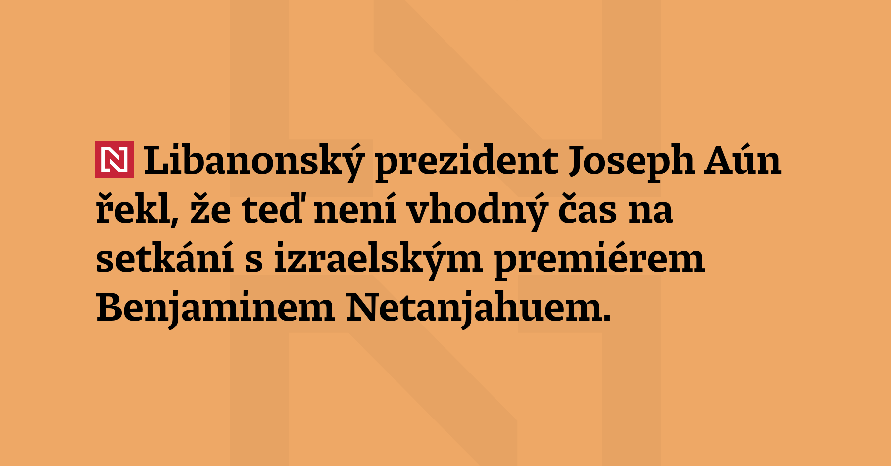 Libanonský prezident Joseph Aún řekl, že teď není vhodný čas...