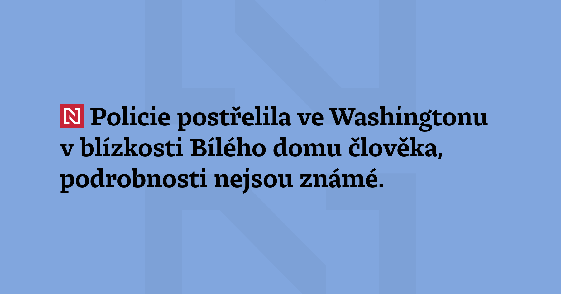 Policie postřelila ve Washingtonu v blízkosti Bílého domu člověka, podrobnosti nejsou...