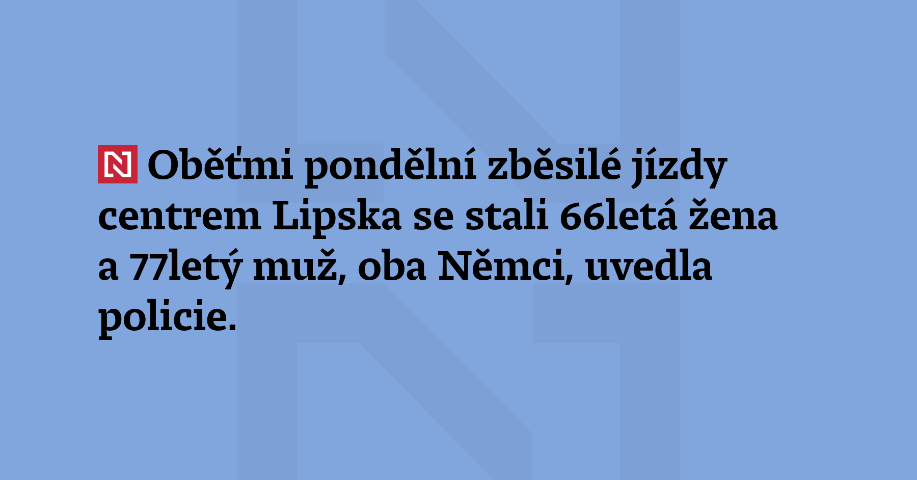 Oběťmi pondělní zběsilé jízdy centrem Lipska se stali 66letá žena...