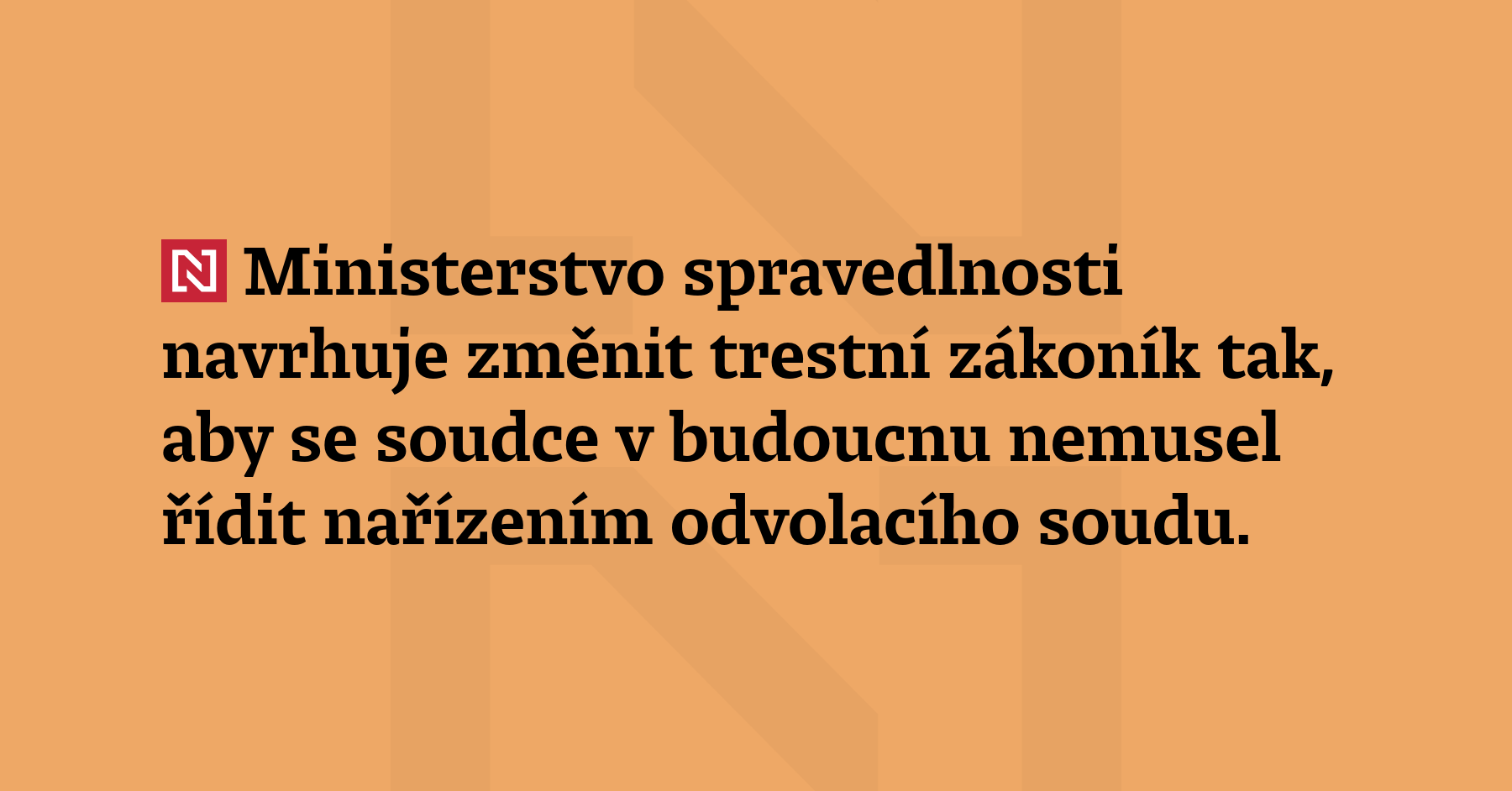 Ministerstvo spravedlnosti navrhuje změnit trestní zákoník tak, aby se soudce...
