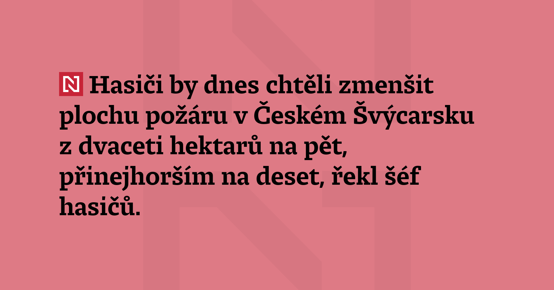 Hasiči by dnes chtěli zmenšit plochu požáru v Českém Švýcarsku z 20 hektarů...