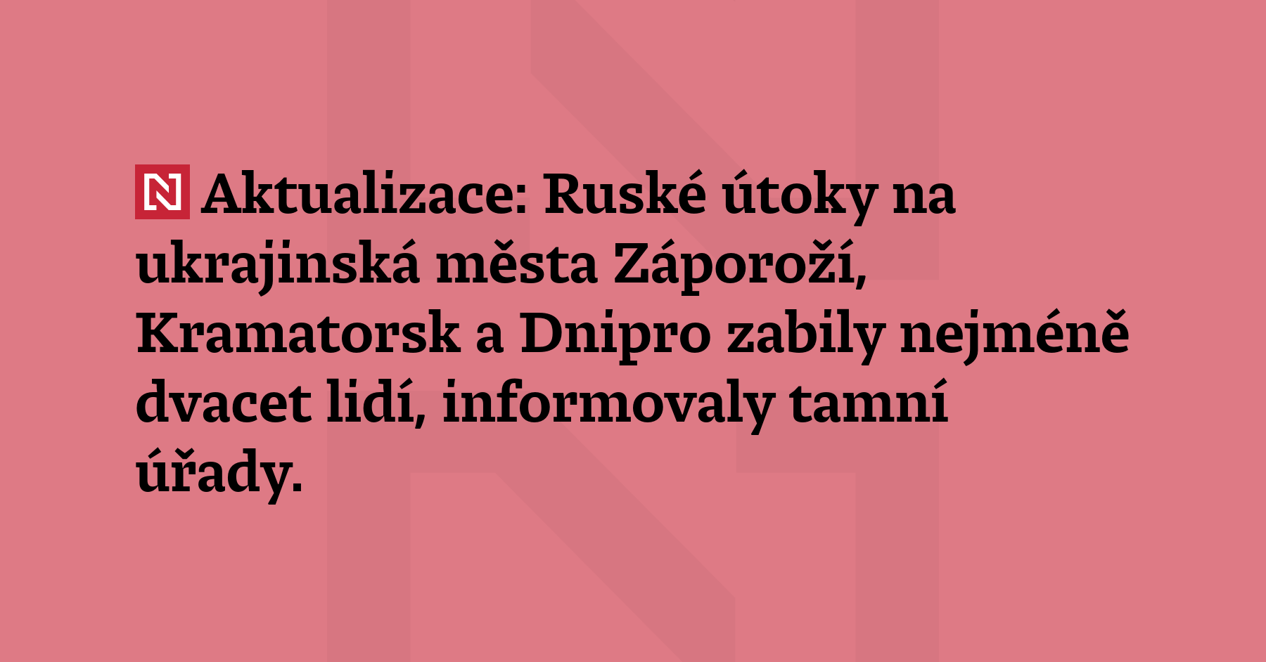 Aktualizace: Ruské útoky na ukrajinská města Záporoží, Kramatorsk a Dnipro zabily...