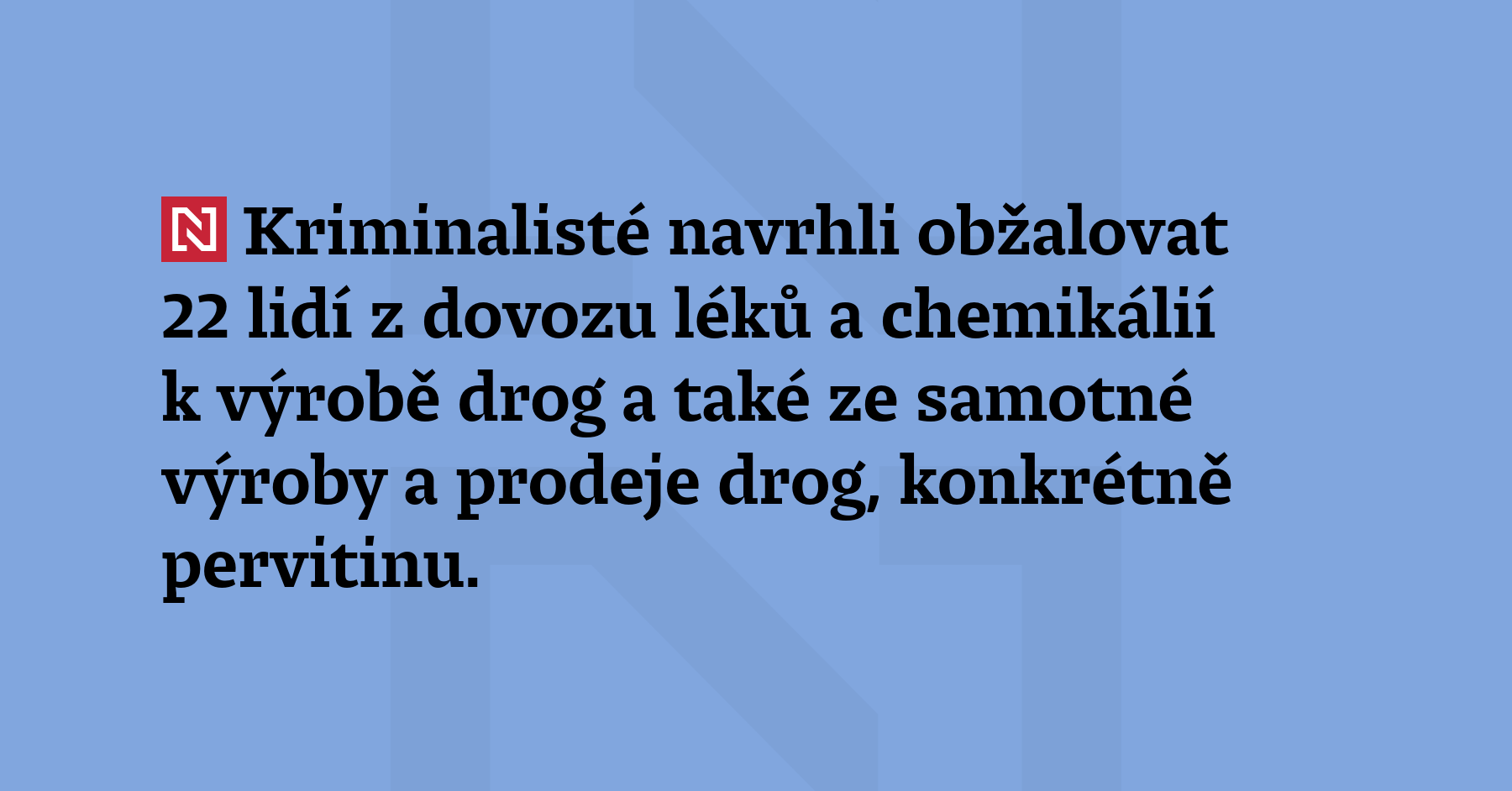 Kriminalisté navrhli obžalovat 22 lidí z dovozu léků a chemikálií k výrobě drog a také...